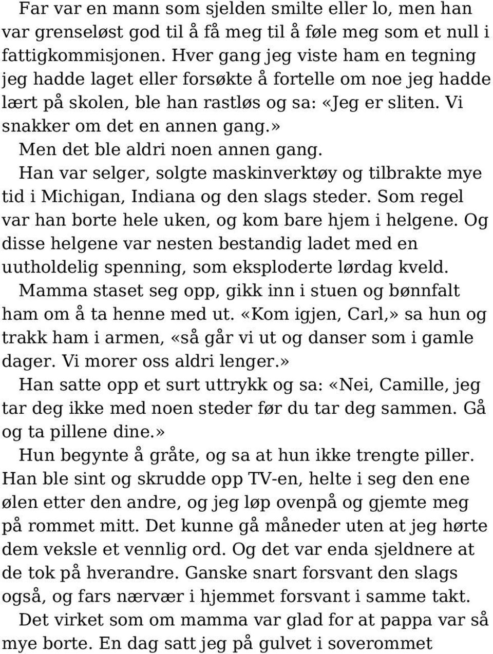 » Men det ble aldri noen annen gang. Han var selger, solgte maskinverktøy og tilbrakte mye tid i Michigan, Indiana og den slags steder. Som regel var han borte hele uken, og kom bare hjem i helgene.