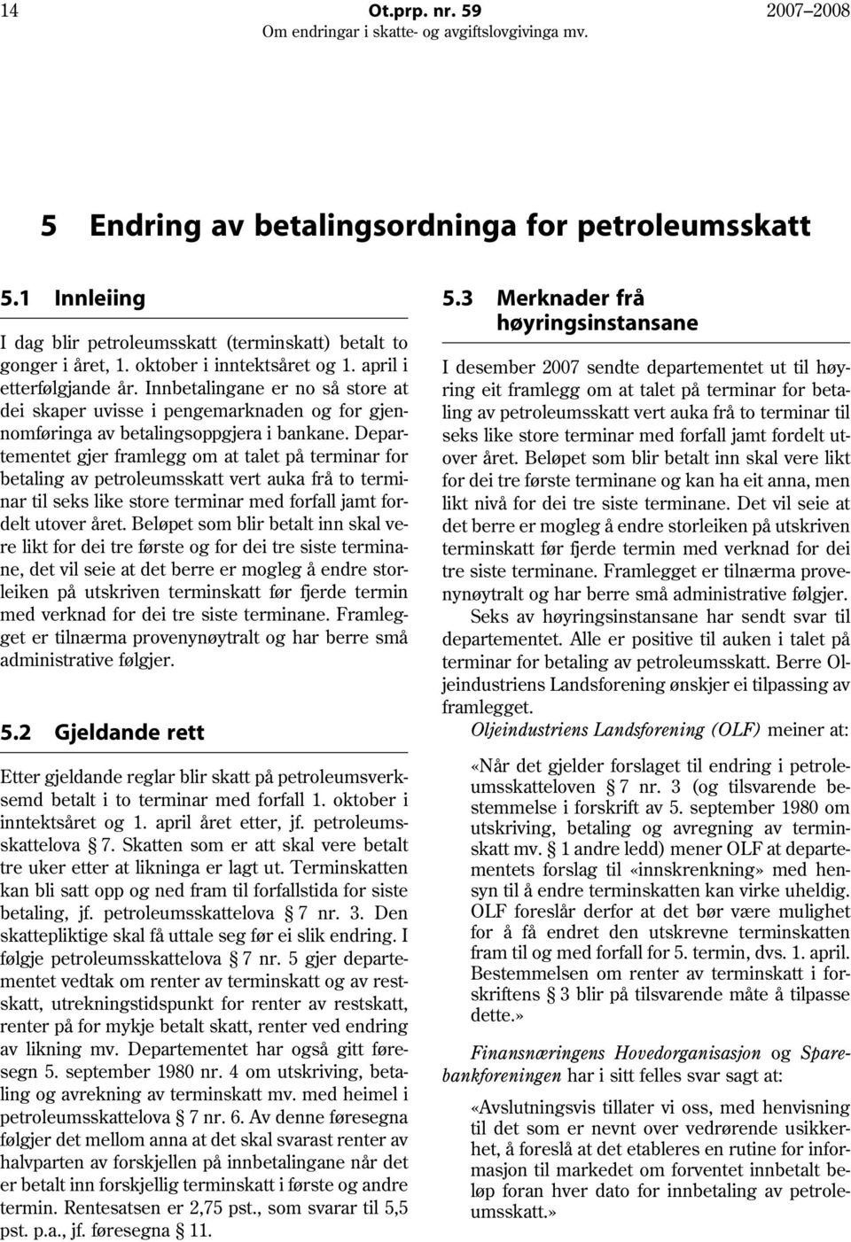 Departementet gjer framlegg om at talet på terminar for betaling av petroleumsskatt vert auka frå to terminar til seks like store terminar med forfall jamt fordelt utover året.