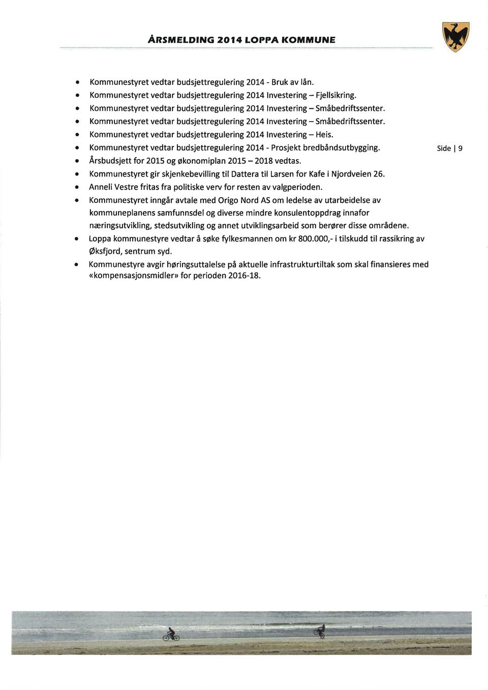 o Kommunestyret vedtar budsjettregulering 214 lnvestering - Heis. o Kommunestyret vedtar budsjettregulering 2L4 - Prosjekt bredbåndsutbygging. o Ärsbudsjett for 2L5 og økonomiplan 215-218 vedtas.