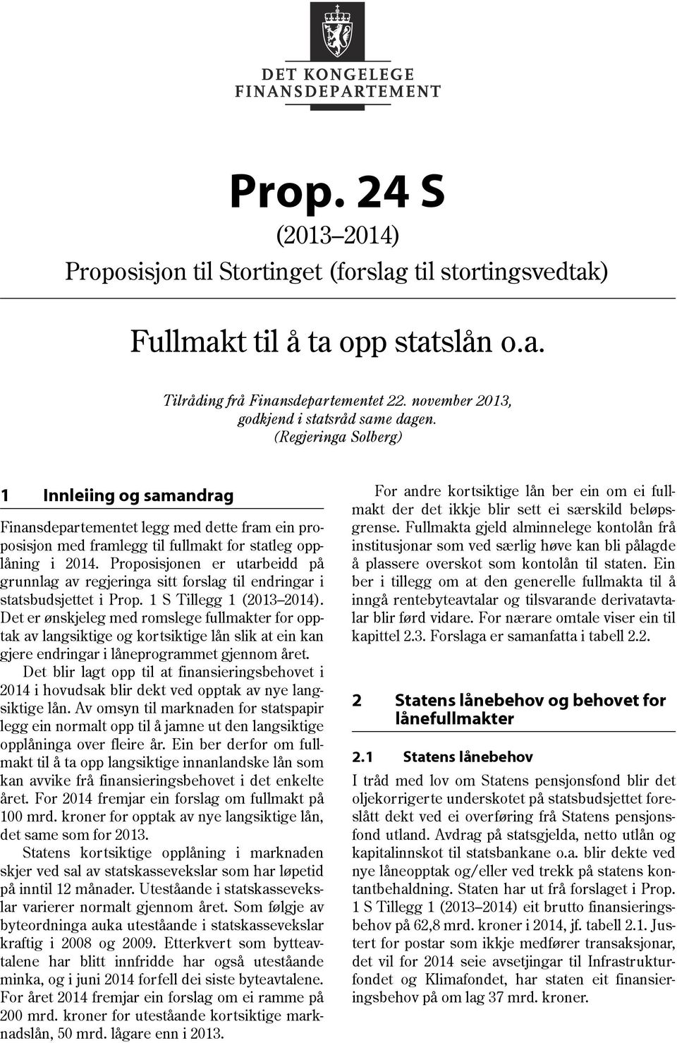 Proposisjonen er utarbeidd på grunnlag av regjeringa sitt forslag til endringar i statsbudsjettet i Prop. S Tillegg (203 204).