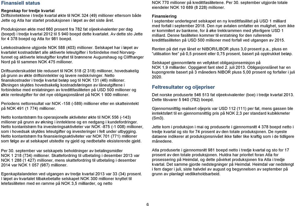 Letekostnadene utgjorde NOK 588 (403) millioner.