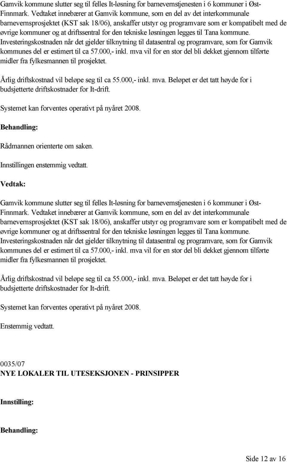 driftssentral for den tekniske løsningen legges til Tana kommune. Investeringskostnaden når det gjelder tilknytning til datasentral og programvare, som for Gamvik kommunes del er estimert til ca 57.