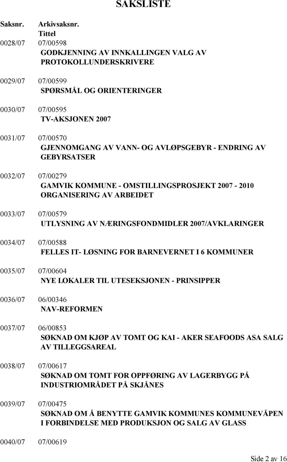 OG AVLØPSGEBYR - ENDRING AV GEBYRSATSER 0032/07 07/00279 GAMVIK KOMMUNE - OMSTILLINGSPROSJEKT 2007-2010 ORGANISERING AV ARBEIDET 0033/07 07/00579 UTLYSNING AV NÆRINGSFONDMIDLER 2007/AVKLARINGER