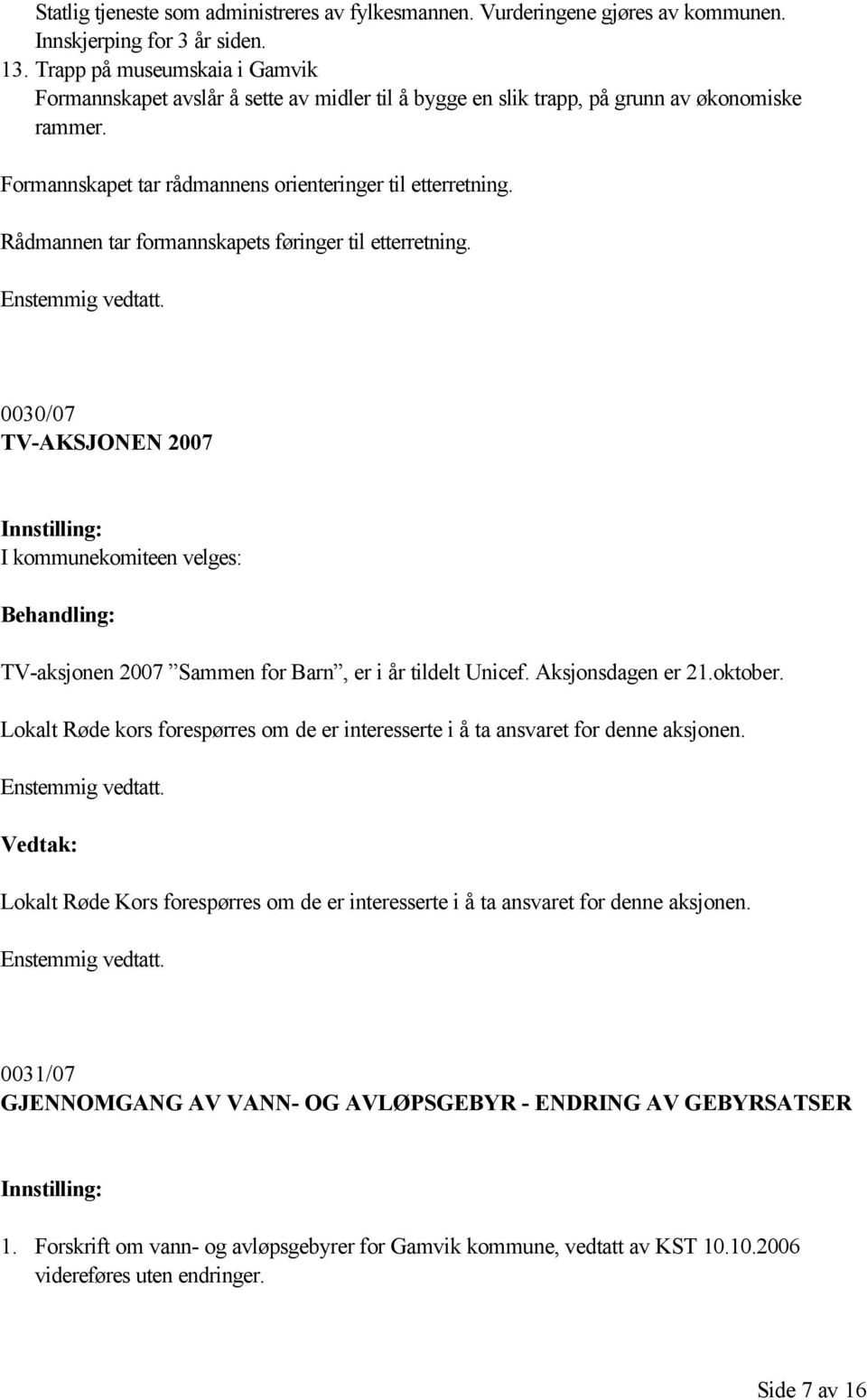 Rådmannen tar formannskapets føringer til etterretning. 0030/07 TV-AKSJONEN 2007 I kommunekomiteen velges: TV-aksjonen 2007 Sammen for Barn, er i år tildelt Unicef. Aksjonsdagen er 21.oktober.