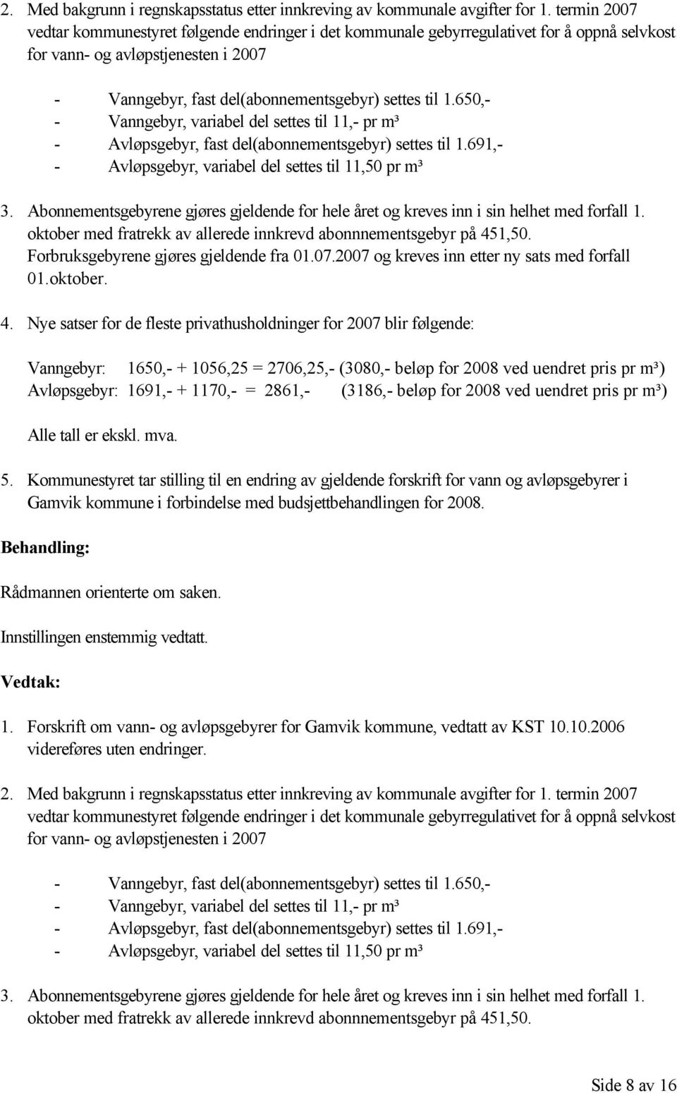 650,- - Vanngebyr, variabel del settes til 11,- pr m³ - Avløpsgebyr, fast del(abonnementsgebyr) settes til 1.691,- - Avløpsgebyr, variabel del settes til 11,50 pr m³ 3.