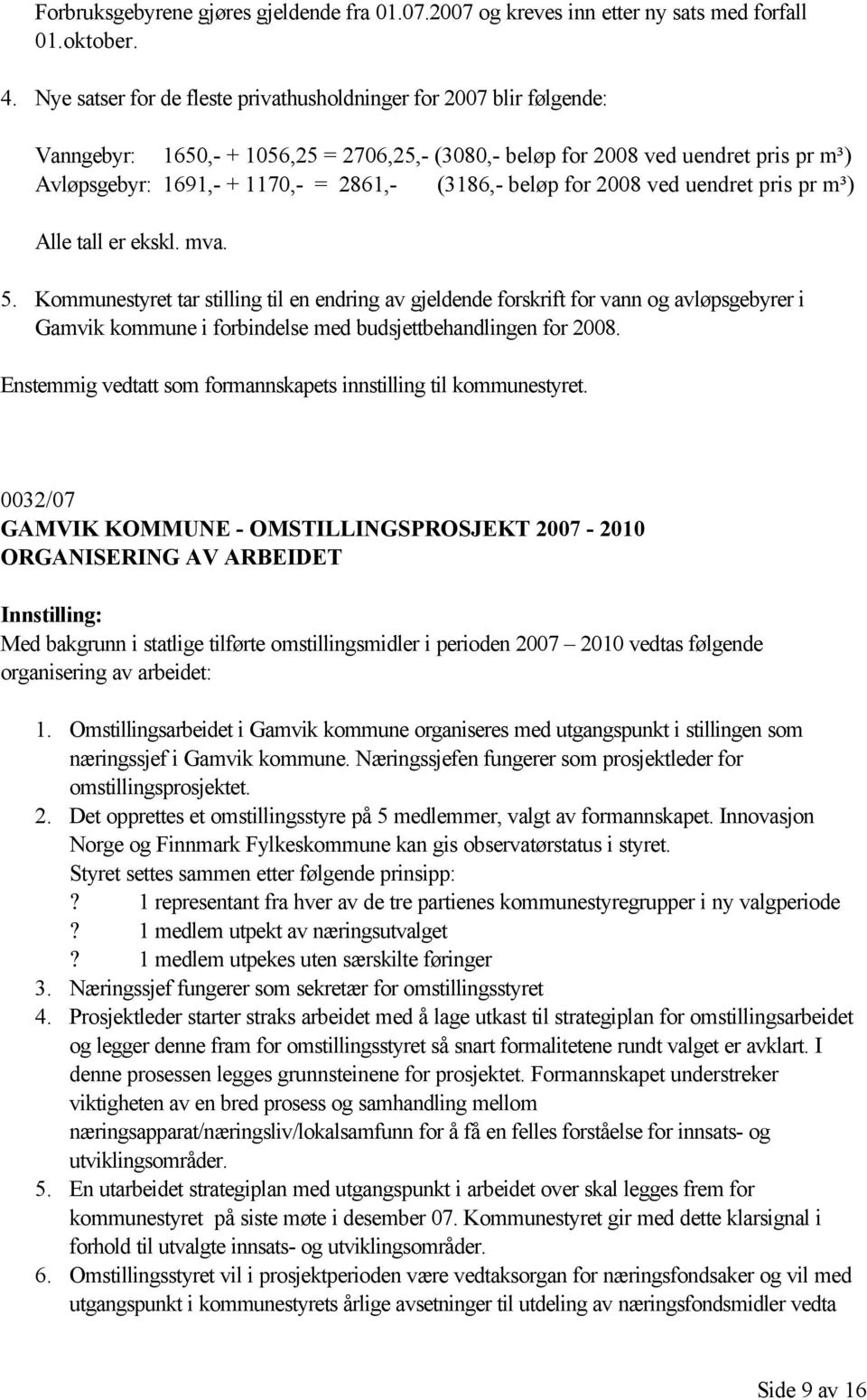 (3186,- beløp for 2008 ved uendret pris pr m³) Alle tall er ekskl. mva. 5.