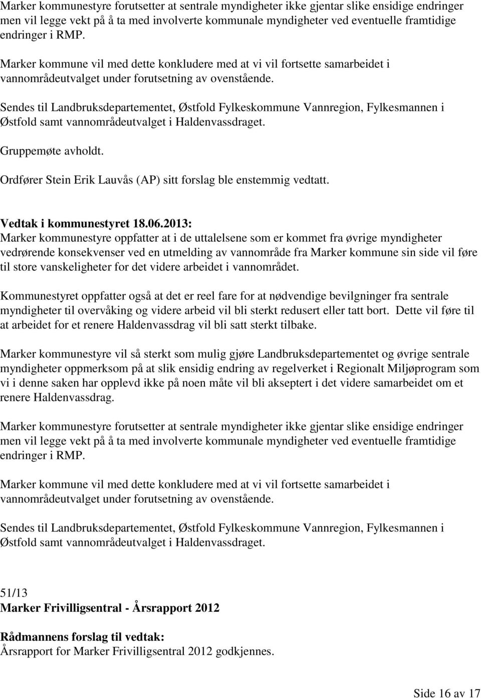 Sendes til Landbruksdepartementet, Østfold Fylkeskommune Vannregion, Fylkesmannen i Østfold samt vannområdeutvalget i Haldenvassdraget. Gruppemøte avholdt.