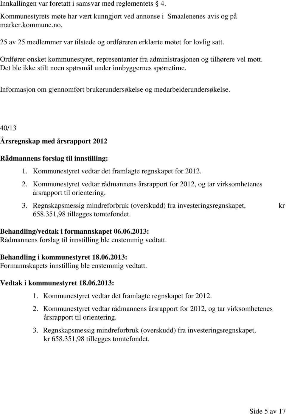 Informasjon om gjennomført brukerundersøkelse og medarbeiderundersøkelse. 40/13 Årsregnskap med årsrapport 2012 Rådmannens forslag til innstilling: 1.