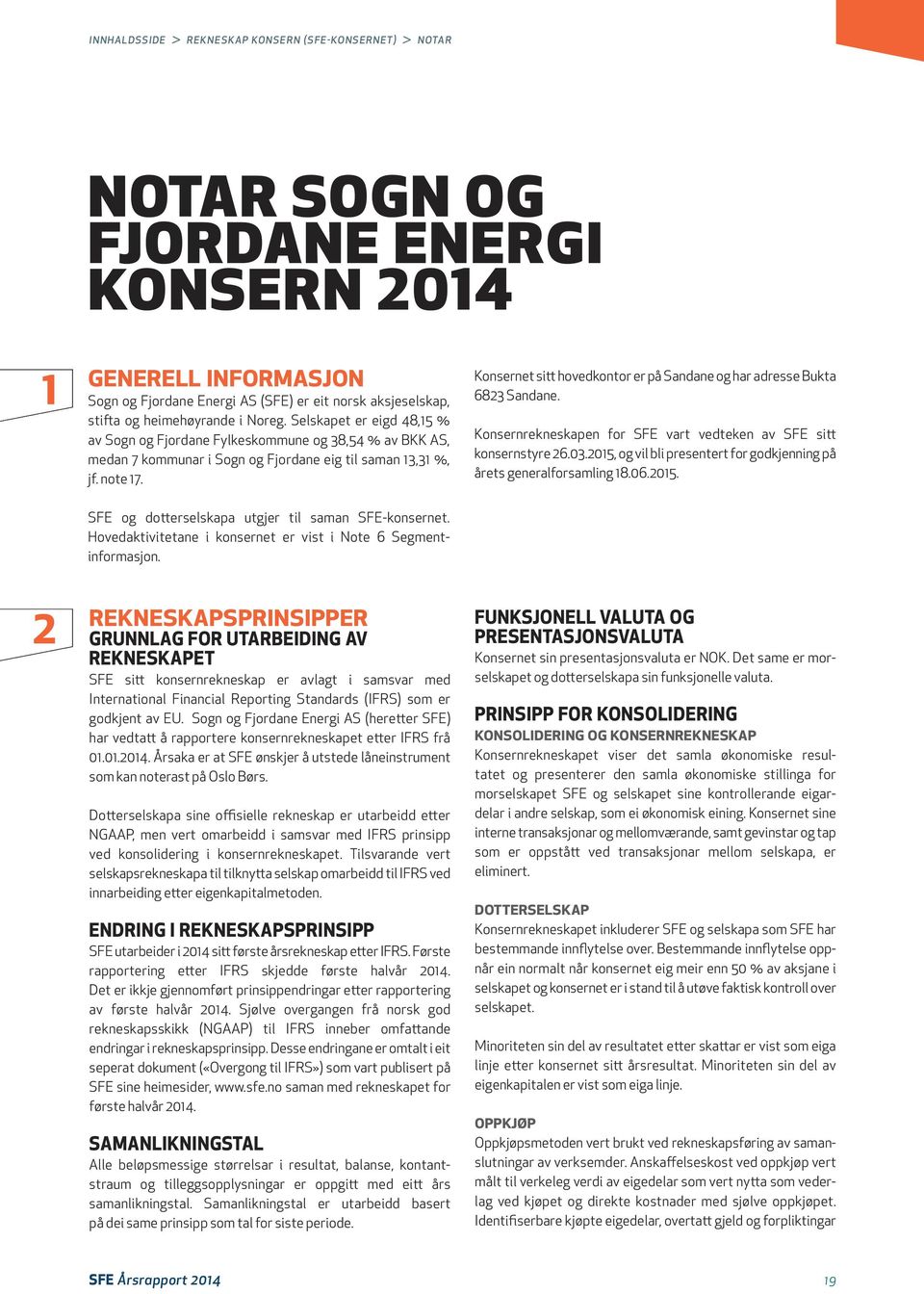 Konsernet sitt hovedkontor er på Sandane og har adresse Bukta 6823 Sandane. Konsernrekneskapen for SFE vart vedteken av SFE sitt konsernstyre 26.03.