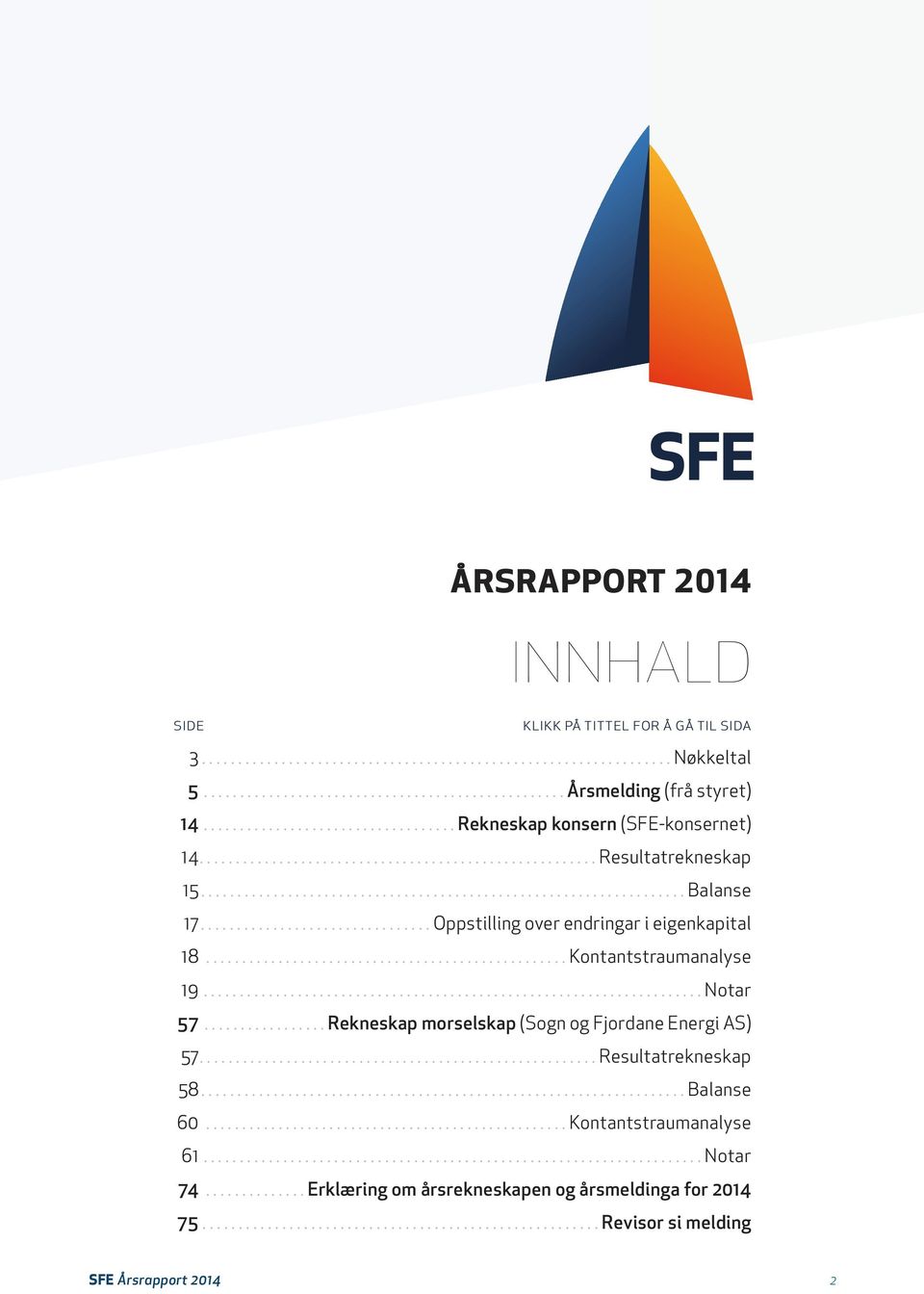 ............................... Oppstilling over endringar i eigenkapital 18.................................................. Kontantstraumanalyse 19..................................................................... Notar 57.