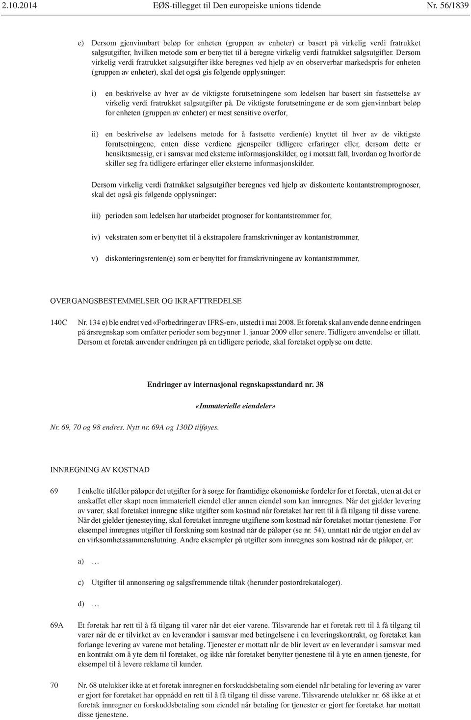 markedspris for enheten i) en beskrivelse av hver av de viktigste forutsetningene som ledelsen har basert sin fastsettelse av virkelig verdi fratrukket salgsutgifter på.