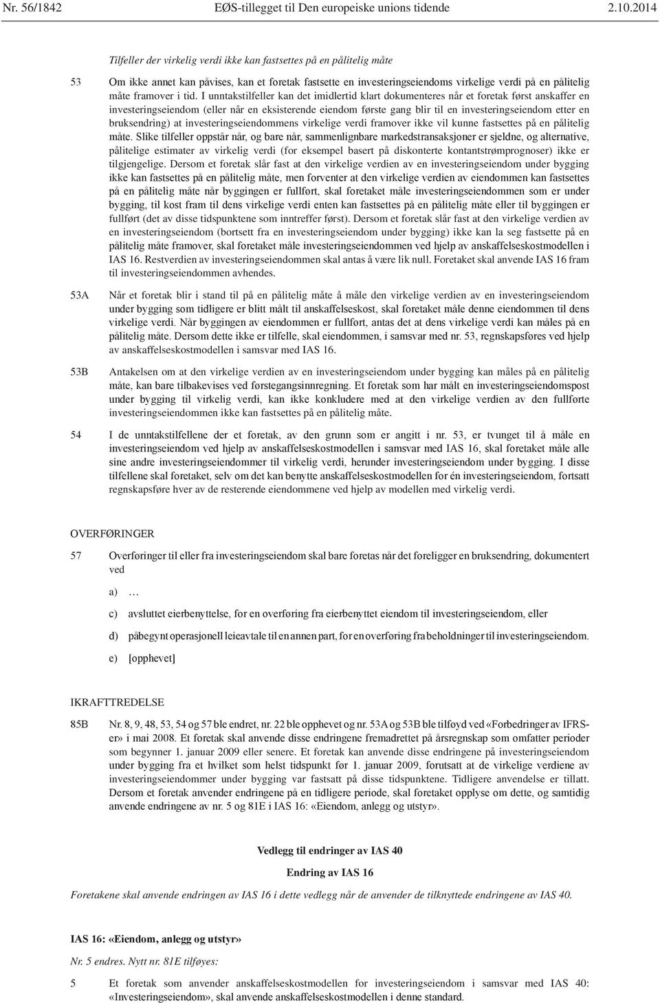 bruksendring) at investeringseiendommens virkelige verdi framover ikke vil kunne fastsettes på en pålitelig pålitelige estimater av virkelig verdi (for eksempel basert på diskonterte