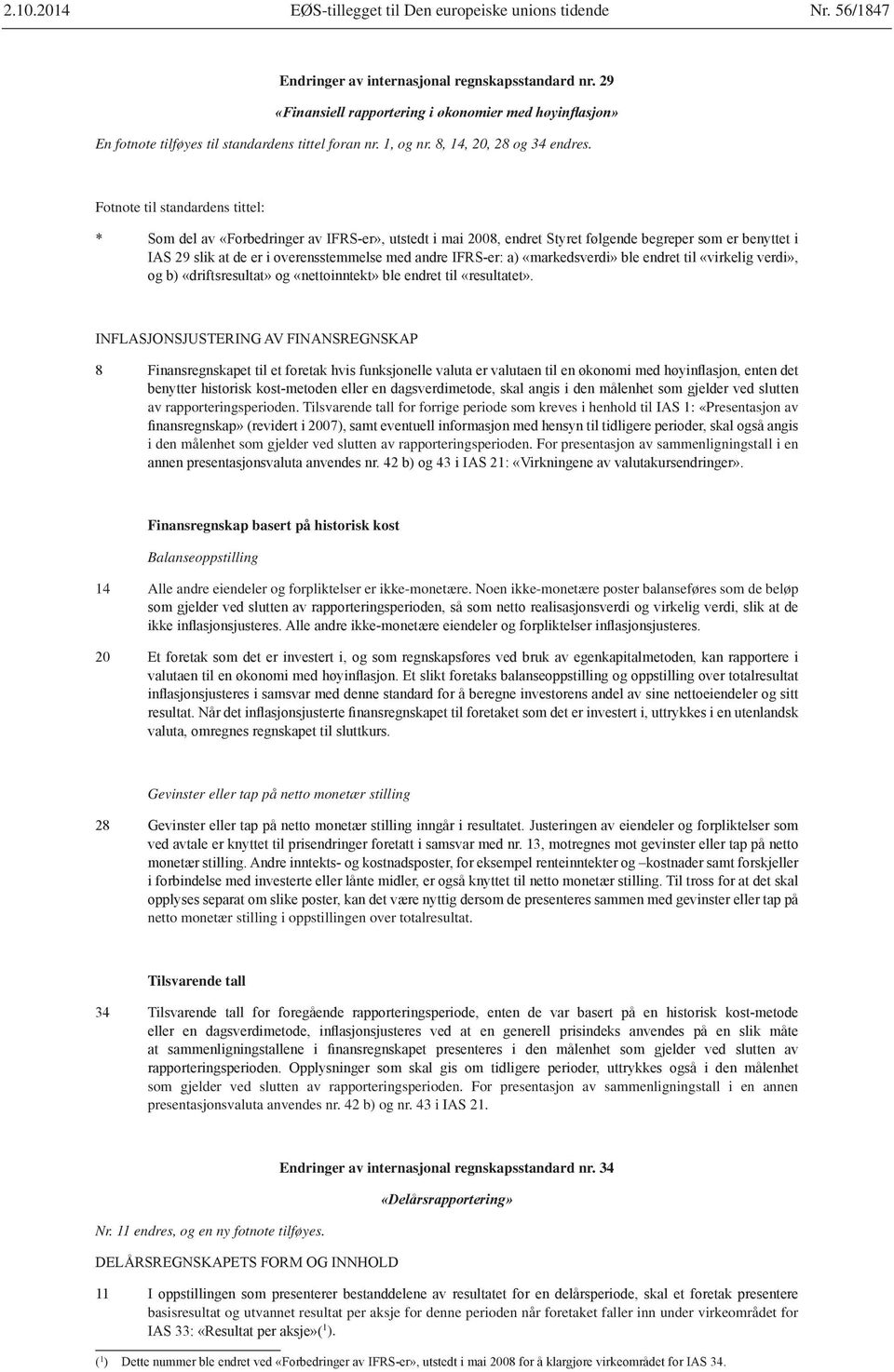 Tilsvarende tall for forrige periode som kreves i henhold til IAS 1: «Presentasjon av i den målenhet som gjelder ved slutten av rapporteringsperioden.