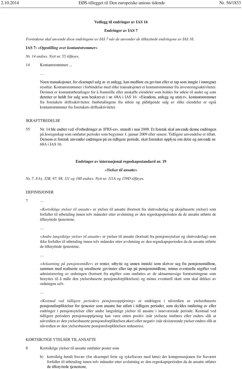 55 tilføyes. 14 Kontantstrømmer... resultat. Kontantstrømmer i forbindelse med slike transaksjoner er kontantstrømmer fra investeringsaktiviteter.