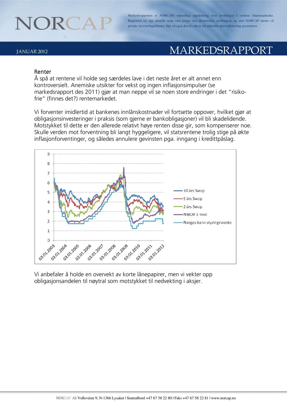 Vi forventer imidlertid at bankenes innlånskostnader vil fortsette oppover, hvilket gjør at obligasjonsinvesteringer i praksis (som gjerne er bankobligasjoner) vil bli skadelidende.