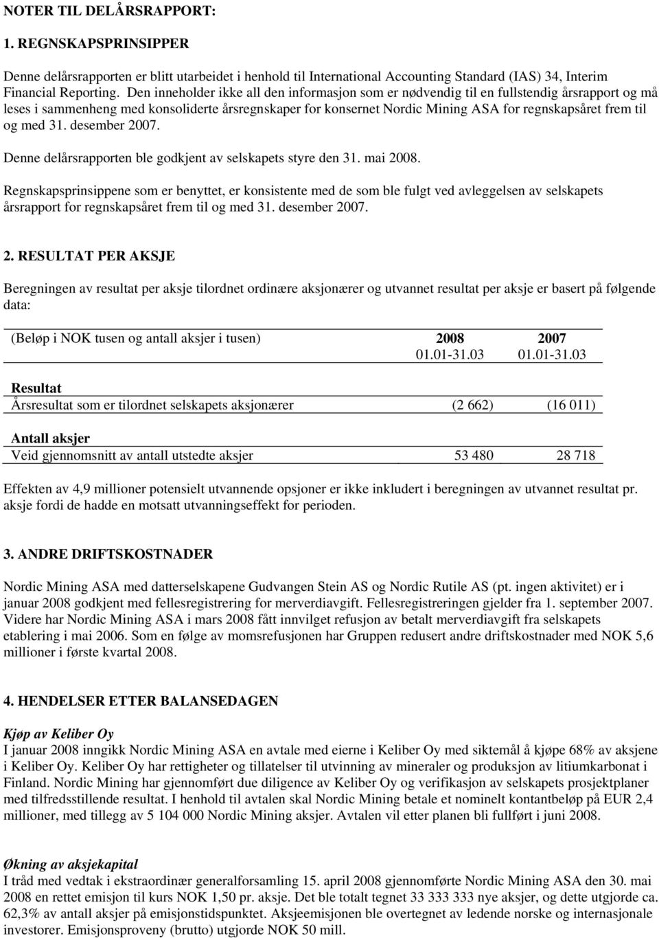 til og med 31. desember 2007. Denne delårsrapporten ble godkjent av selskapets styre den 31. mai 2008.