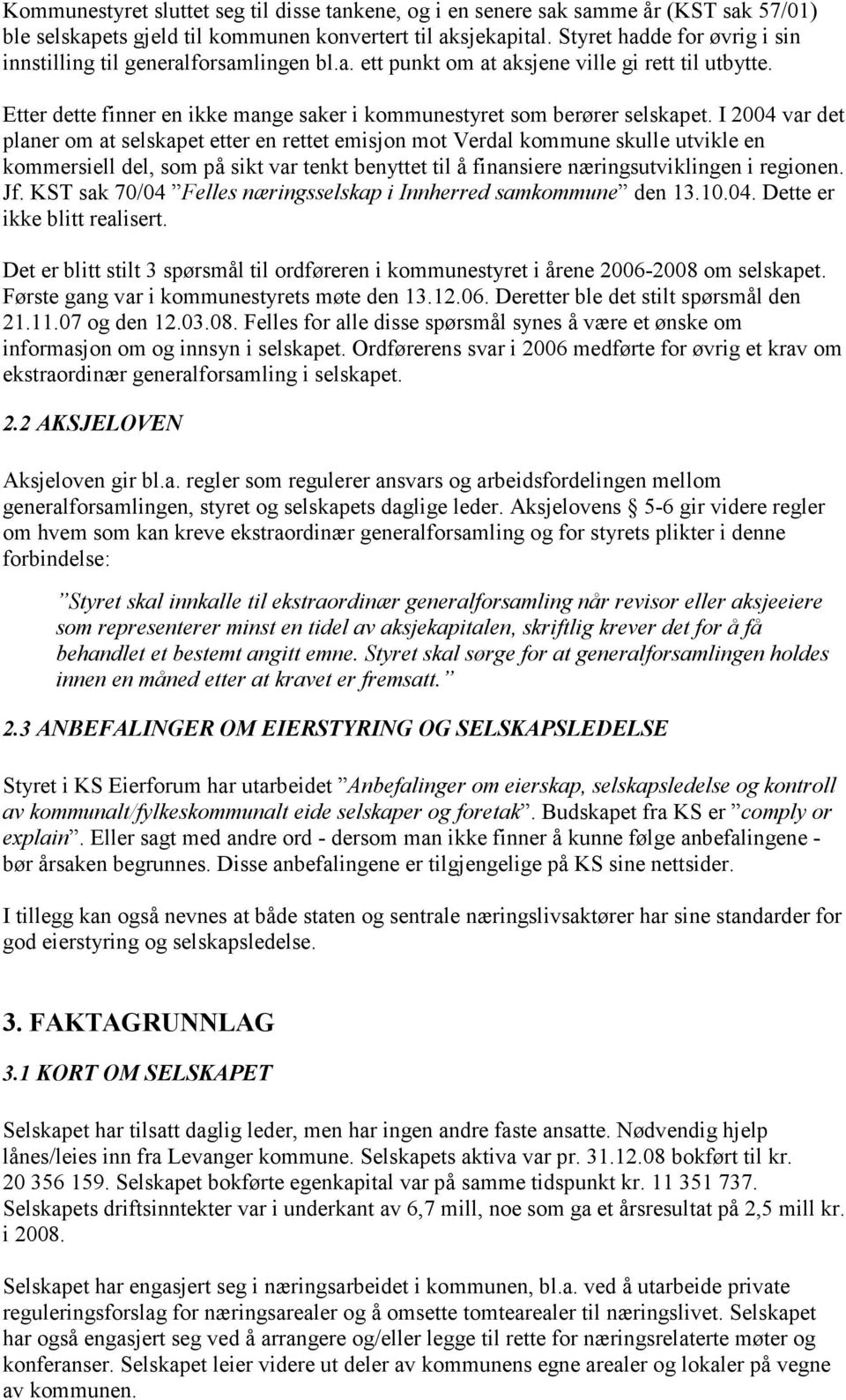 I 2004 var det planer om at selskapet etter en rettet emisjon mot Verdal kommune skulle utvikle en kommersiell del, som på sikt var tenkt benyttet til å finansiere næringsutviklingen i regionen. Jf.