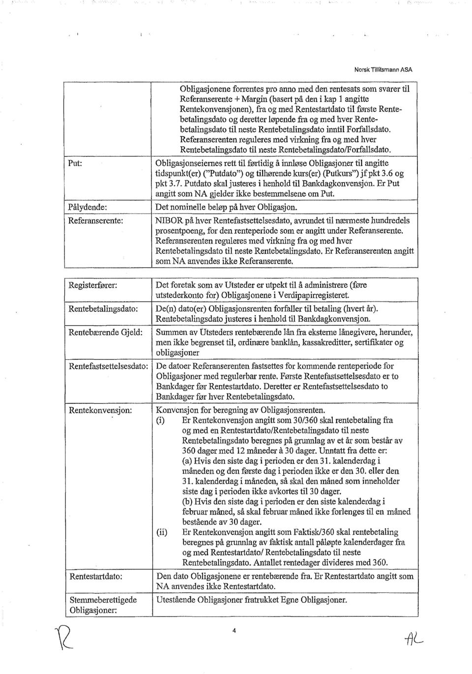 Referanserenten reguleres med virkning fra og med hver Rentebetalingsdato til neste Rentebetalingsdato/F orfallsdato.