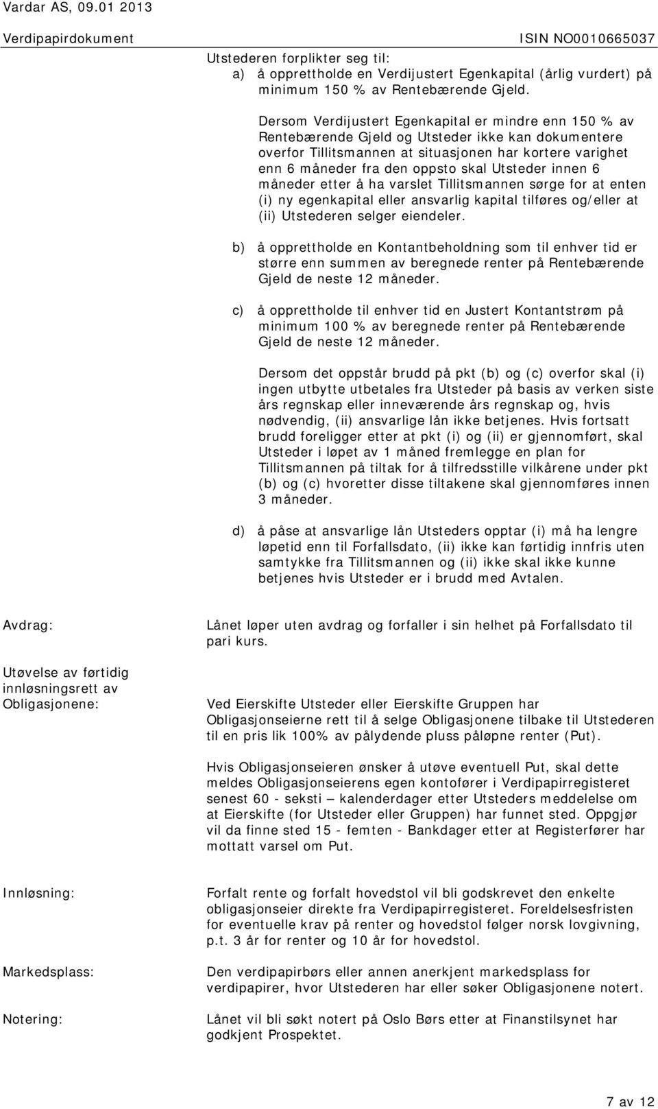 Utsteder innen 6 måneder etter å ha varslet Tillitsmannen sørge for at enten (i) ny egenkapital eller ansvarlig kapital tilføres og/eller at (ii) Utstederen selger eiendeler.