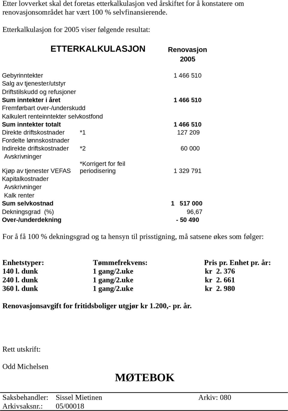 Fremførbart over-/underskudd Kalkulert renteinntekter selvkostfond Sum inntekter totalt 1 466 510 Direkte driftskostnader *1 127 209 Fordelte lønnskostnader Indirekte driftskostnader *2 60 000