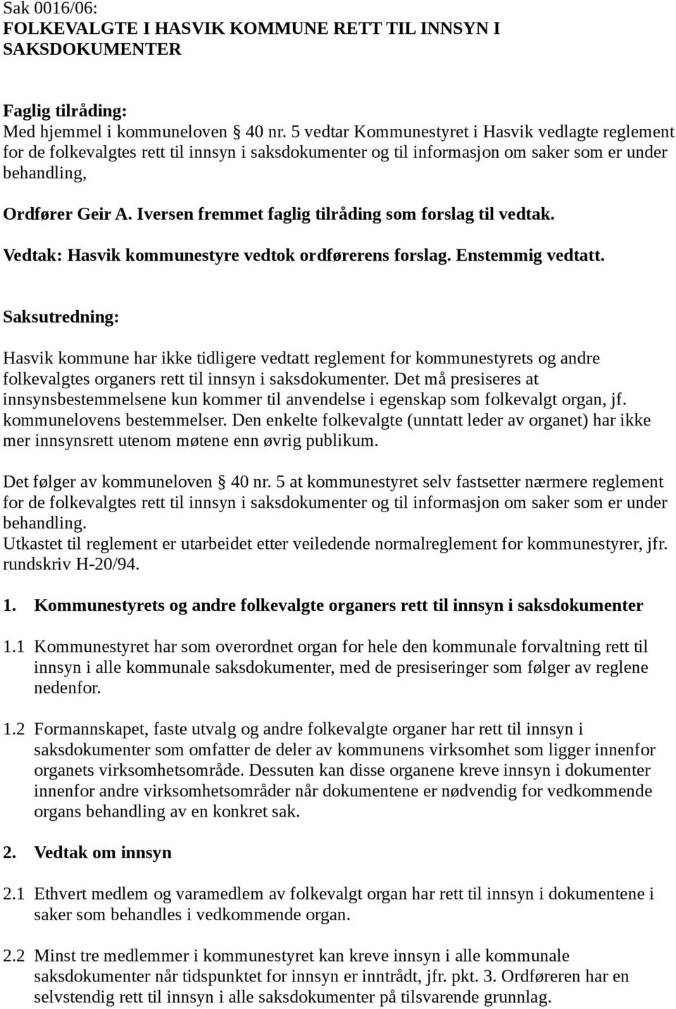 Iversen fremmet faglig tilråding som forslag til vedtak. Vedtak: Hasvik kommunestyre vedtok ordførerens forslag. Enstemmig vedtatt.