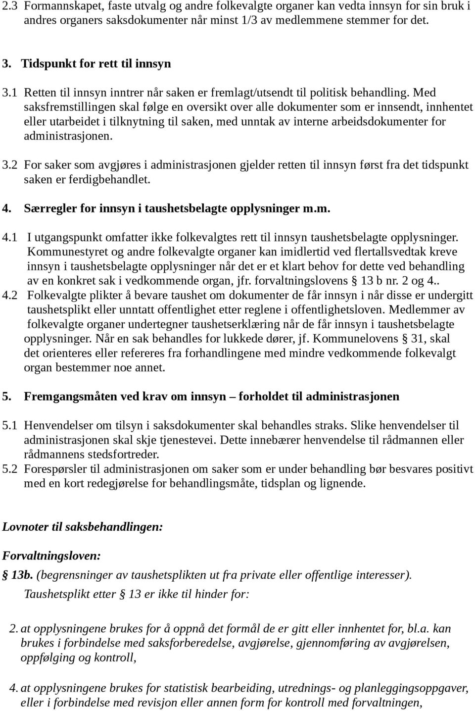 Med saksfremstillingen skal følge en oversikt over alle dokumenter som er innsendt, innhentet eller utarbeidet i tilknytning til saken, med unntak av interne arbeidsdokumenter for administrasjonen. 3.