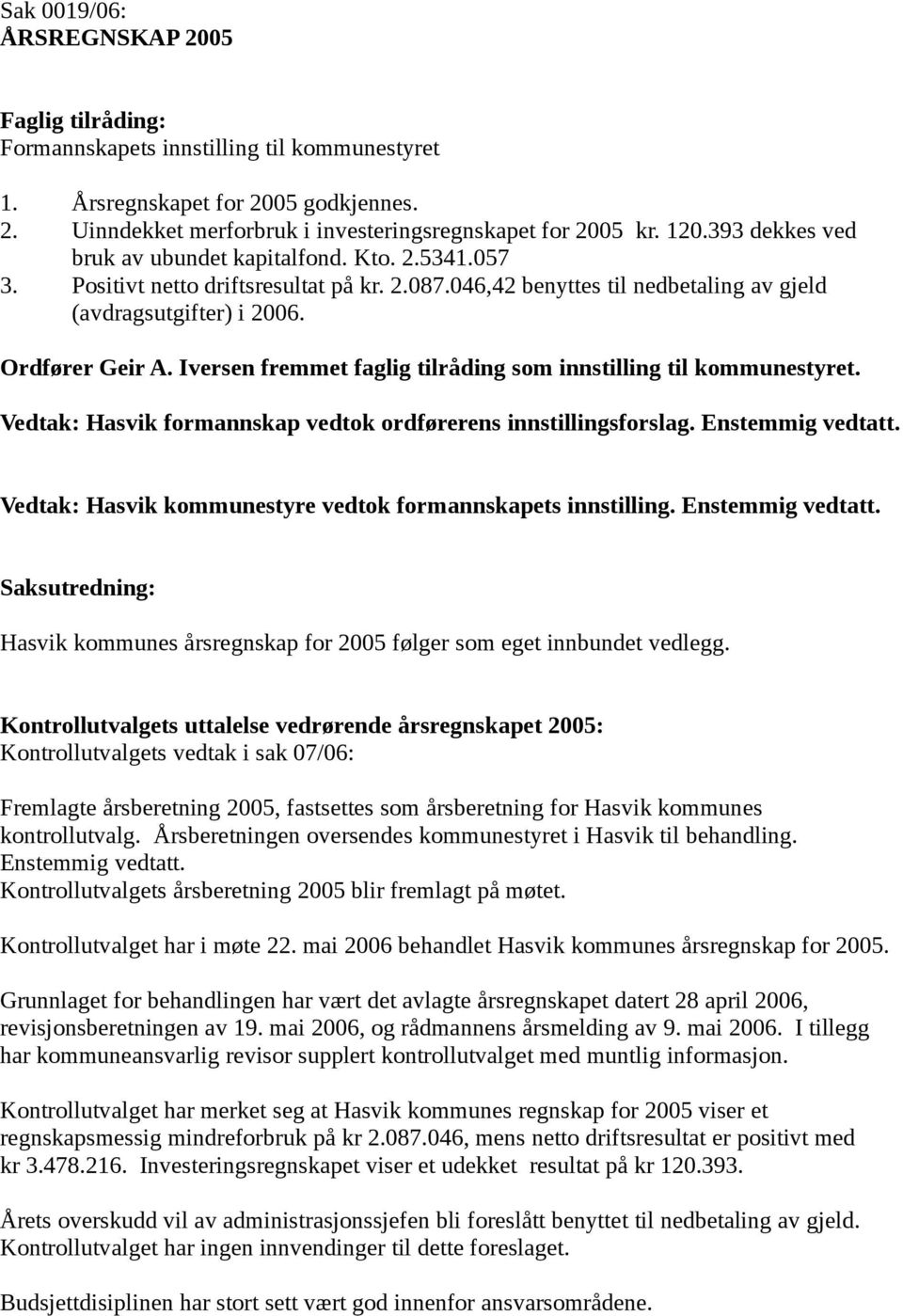 Iversen fremmet faglig tilråding som innstilling til kommunestyret. Vedtak: Hasvik formannskap vedtok ordførerens innstillingsforslag. Enstemmig vedtatt.