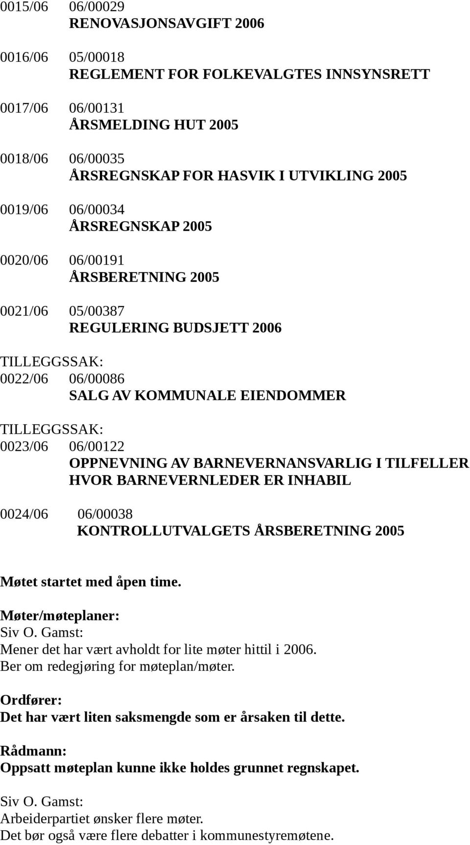 OPPNEVNING AV BARNEVERNANSVARLIG I TILFELLER HVOR BARNEVERNLEDER ER INHABIL 0024/06 06/00038 KONTROLLUTVALGETS ÅRSBERETNING 2005 Møtet startet med åpen time. Møter/møteplaner: Siv O.