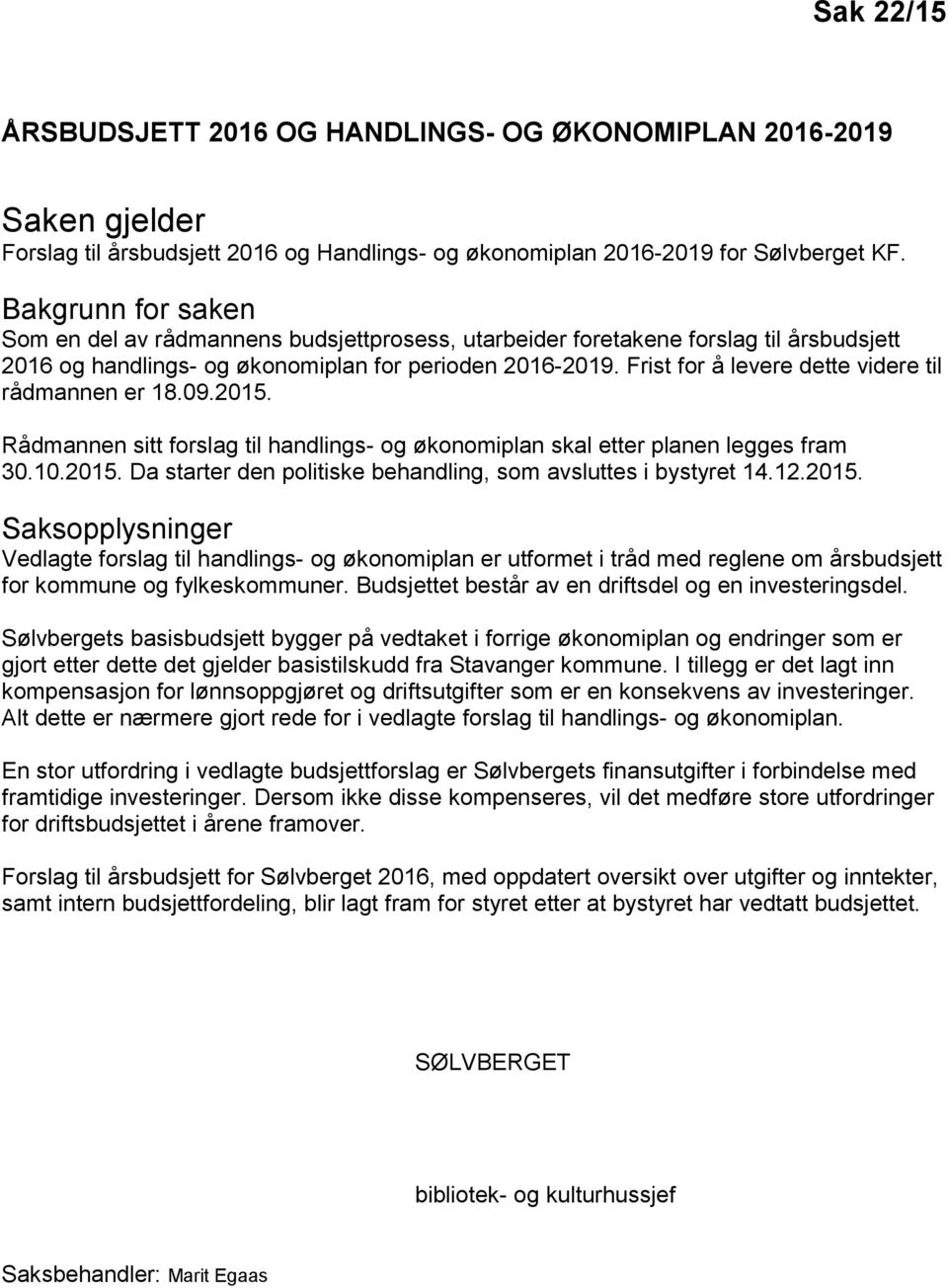 Frist for å levere dette videre til rådmannen er 18.09.2015. Rådmannen sitt forslag til handlings- og økonomiplan skal etter planen legges fram 30.10.2015. Da starter den politiske behandling, som avsluttes i bystyret 14.