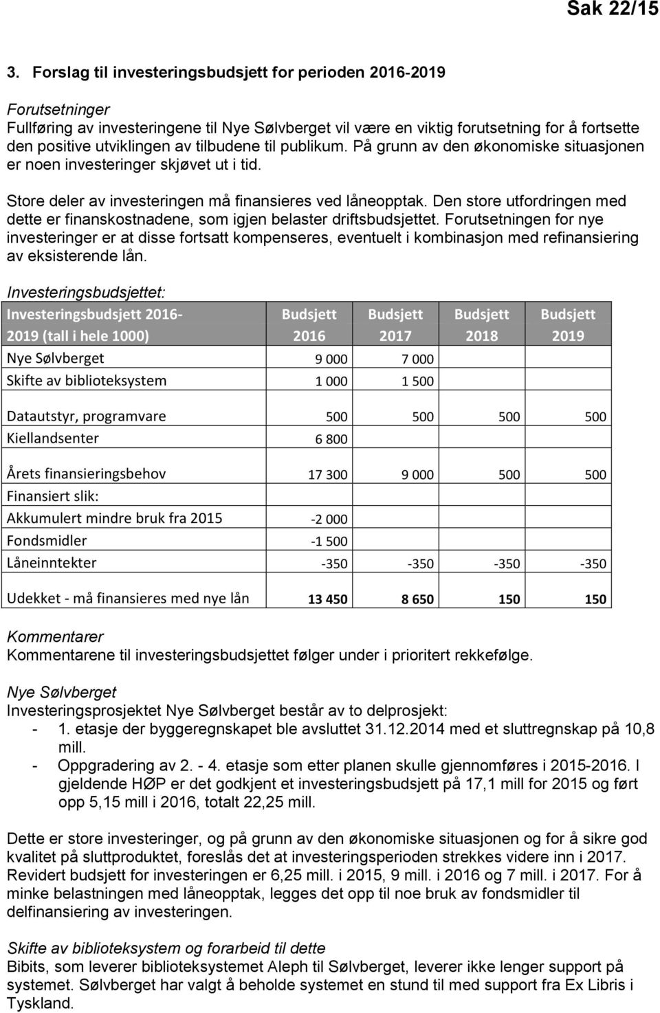 tilbudene til publikum. På grunn av den økonomiske situasjonen er noen investeringer skjøvet ut i tid. Store deler av investeringen må finansieres ved låneopptak.