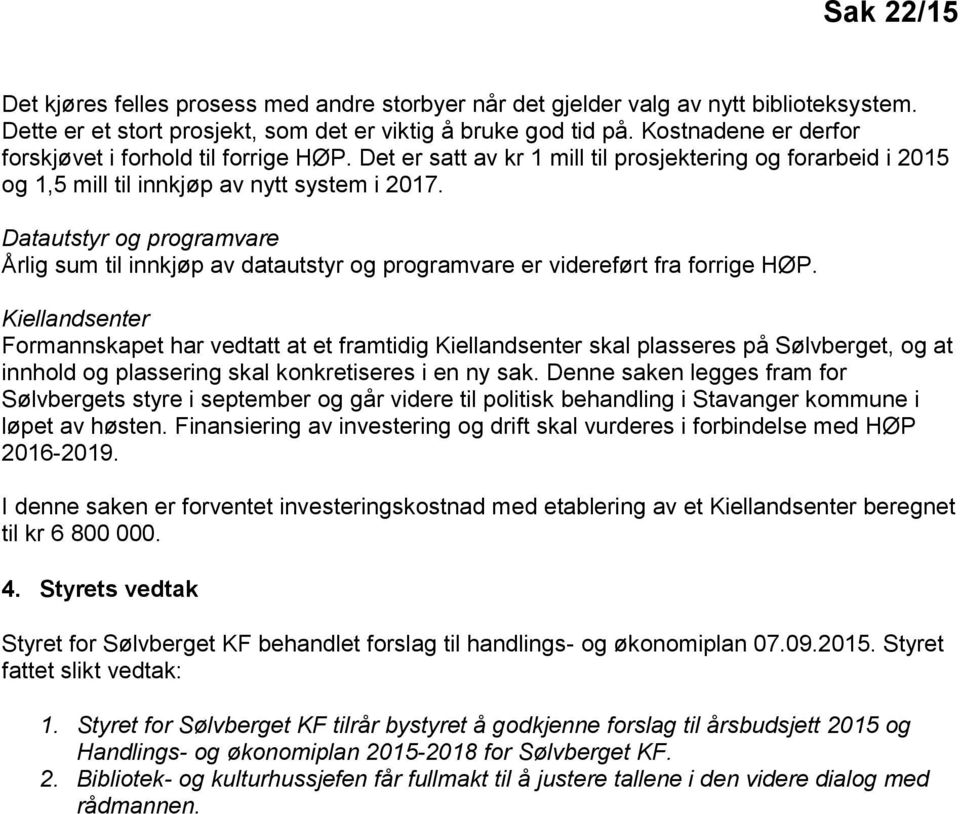 Datautstyr og programvare Årlig sum til innkjøp av datautstyr og programvare er videreført fra forrige HØP.