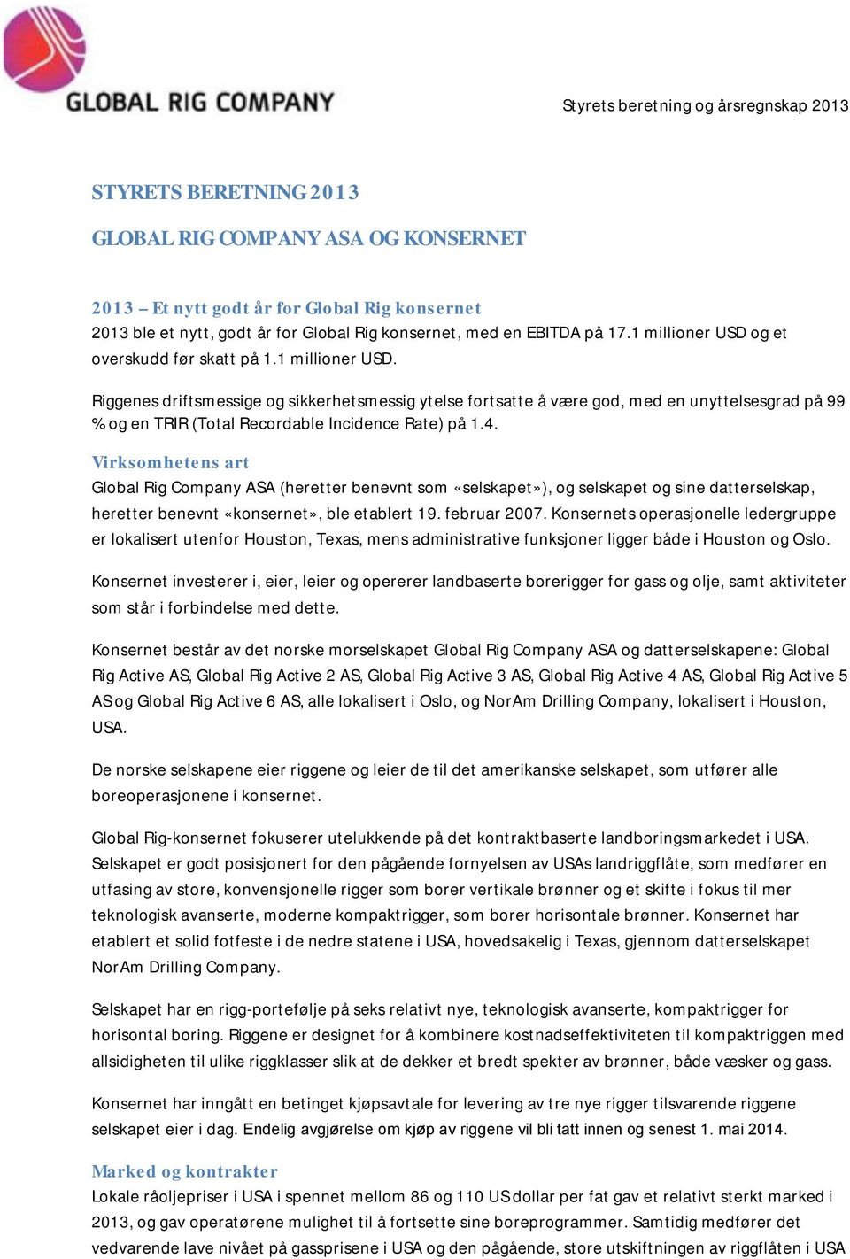 4. Virksomhetens art Global Rig Company ASA (heretter benevnt som «selskapet»), og selskapet og sine datterselskap, heretter benevnt «konsernet», ble etablert 19. februar 2007.