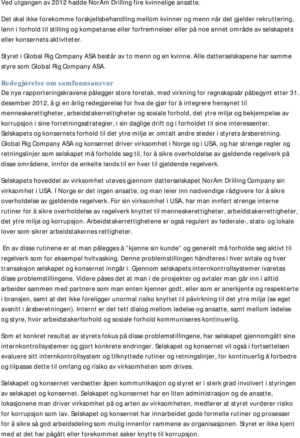 eller konsernets aktiviteter. Styret i Global Rig Company ASA består av to menn og en kvinne. Alle datterselskapene har samme styre som Global Rig Company ASA.