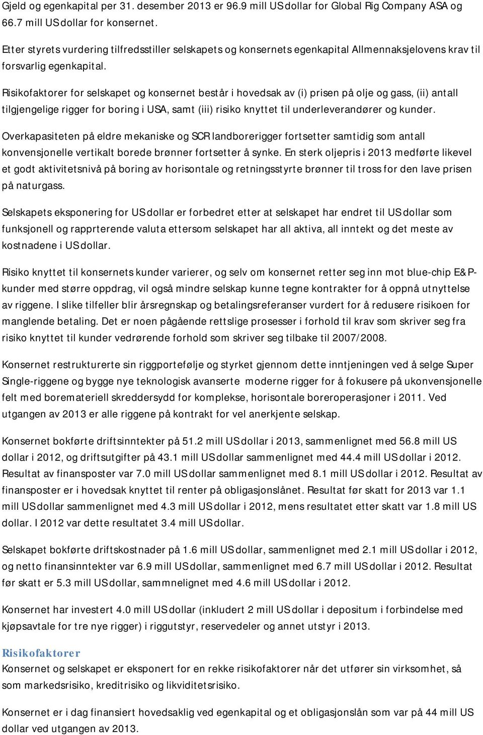 Risikofaktorer for selskapet og konsernet består i hovedsak av (i) prisen på olje og gass, (ii) antall tilgjengelige rigger for boring i USA, samt (iii) risiko knyttet til underleverandører og kunder.