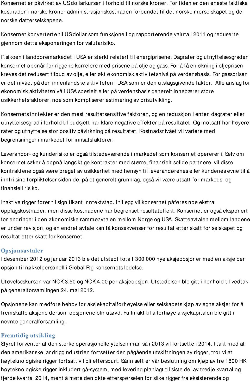 Konsernet konverterte til US dollar som funksjonell og rapporterende valuta i 2011 og reduserte gjennom dette eksponeringen for valutarisiko.