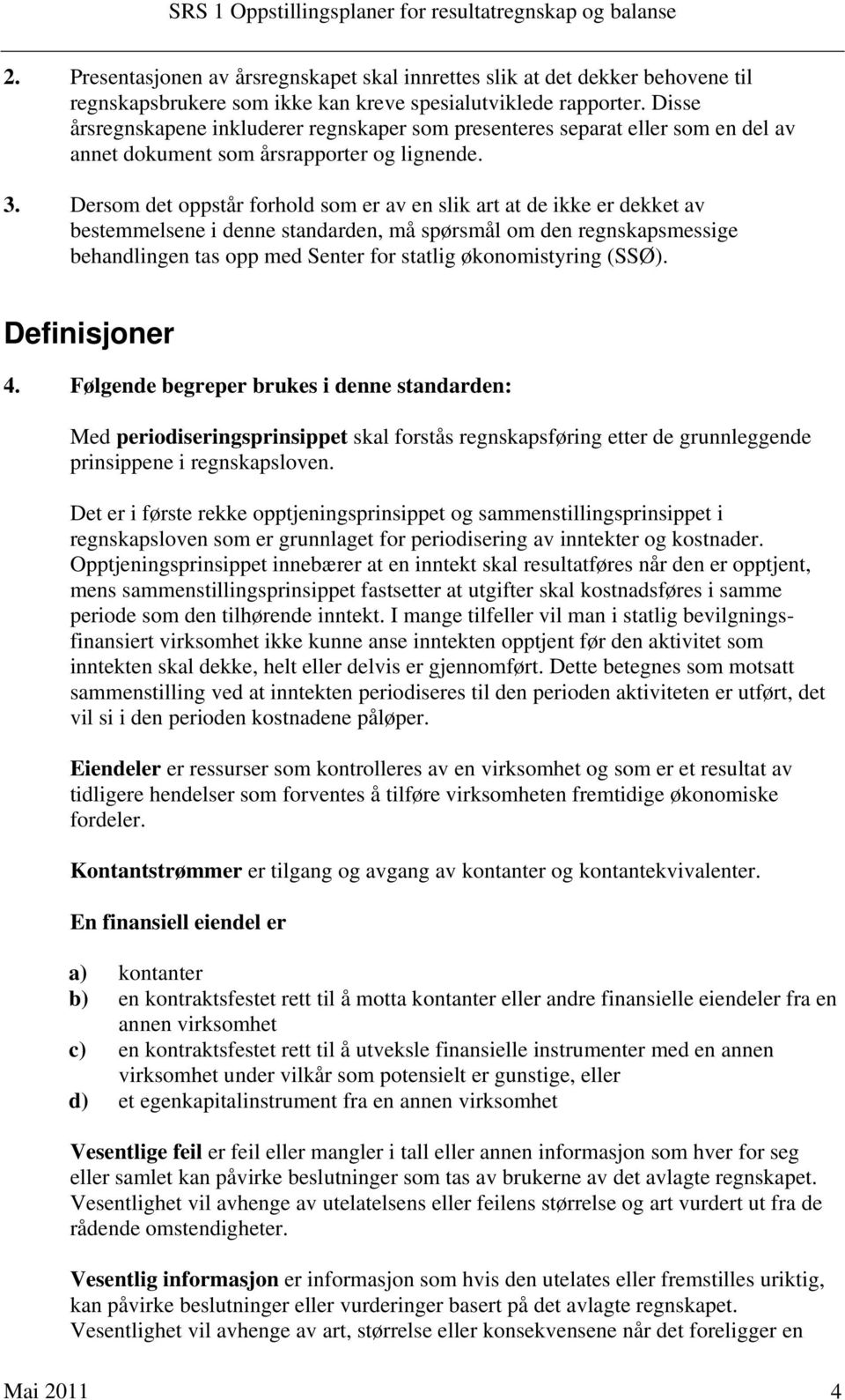 Disse årsregnskapene inkluderer regnskaper som presenteres separat eller som en del av annet dokument som årsrapporter og lignende. 3.