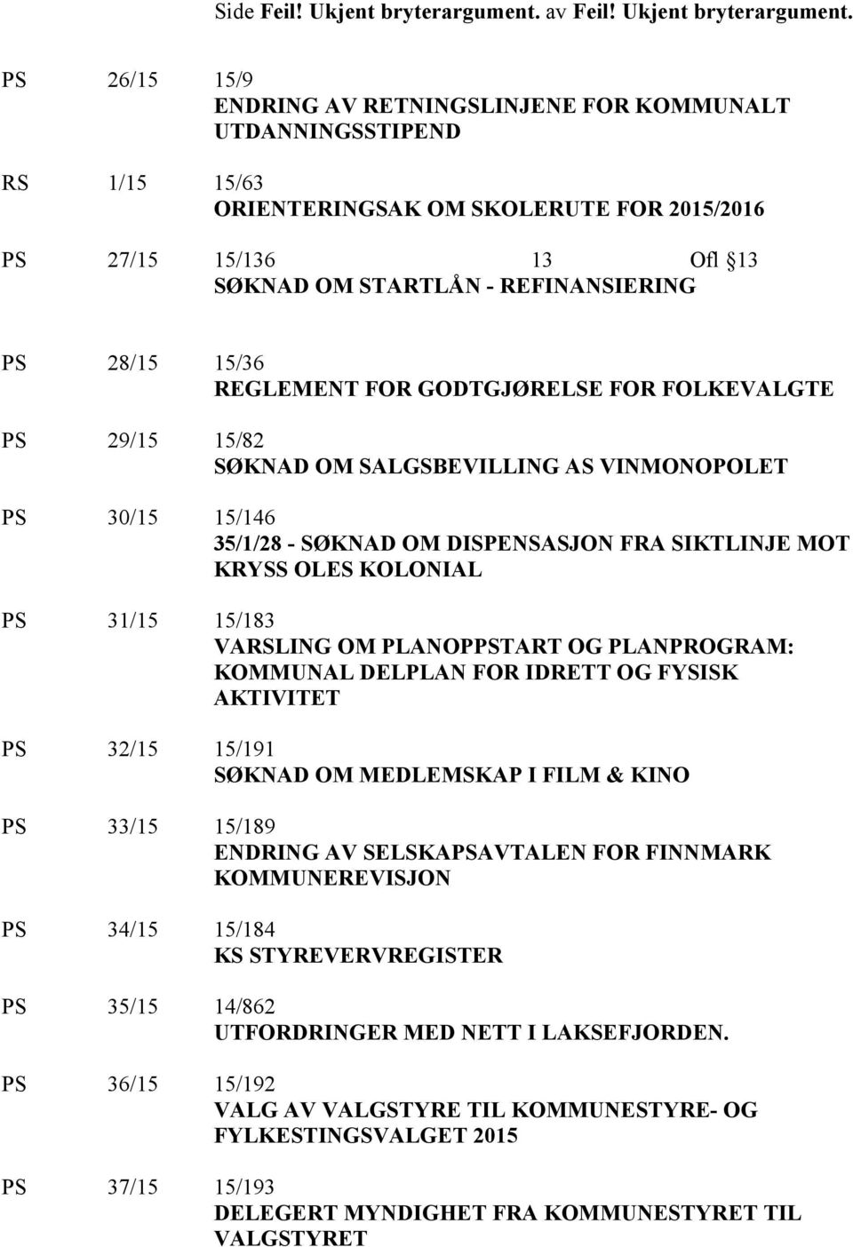 PS 26/15 15/9 ENDRING AV RETNINGSLINJENE FOR KOMMUNALT UTDANNINGSSTIPEND RS 1/15 15/63 ORIENTERINGSAK OM SKOLERUTE FOR 2015/2016 PS 27/15 15/136 13 Ofl 13 SØKNAD OM STARTLÅN - REFINANSIERING PS 28/15