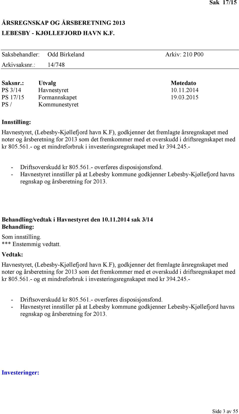 F), godkjenner det fremlagte årsregnskapet med noter og årsberetning for 2013 som det fremkommer med et overskudd i driftsregnskapet med kr 805.561.