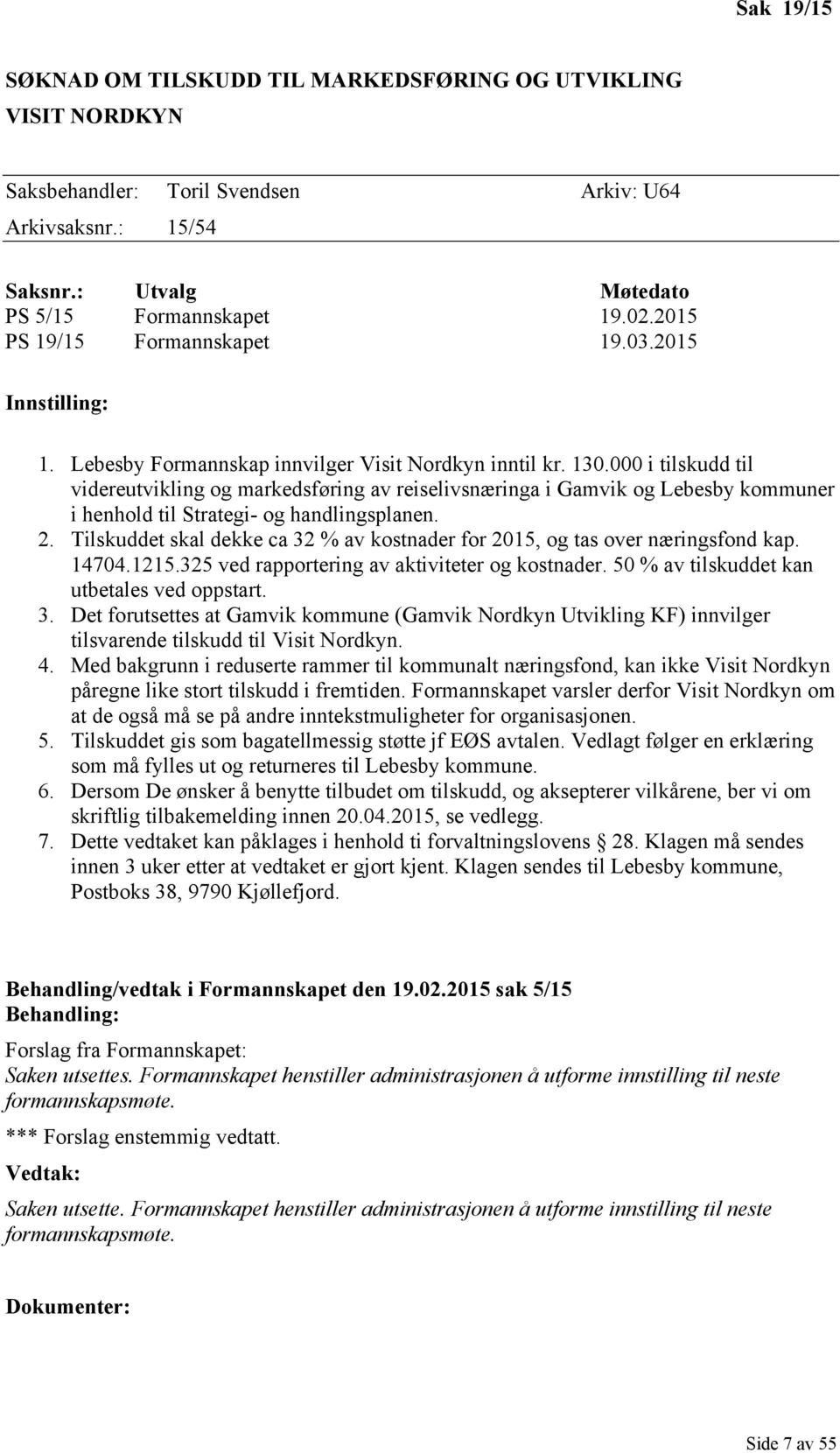 000 i tilskudd til videreutvikling og markedsføring av reiselivsnæringa i Gamvik og Lebesby kommuner i henhold til Strategi- og handlingsplanen. 2.