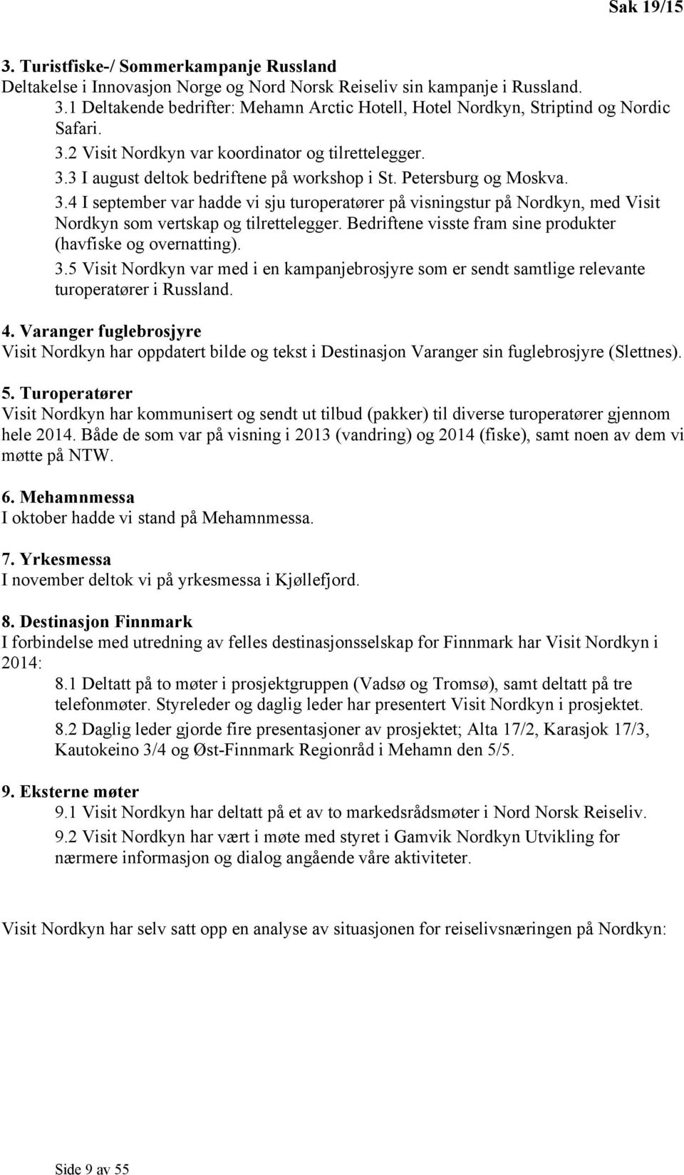 Bedriftene visste fram sine produkter (havfiske og overnatting). 3.5 Visit Nordkyn var med i en kampanjebrosjyre som er sendt samtlige relevante turoperatører i Russland. 4.