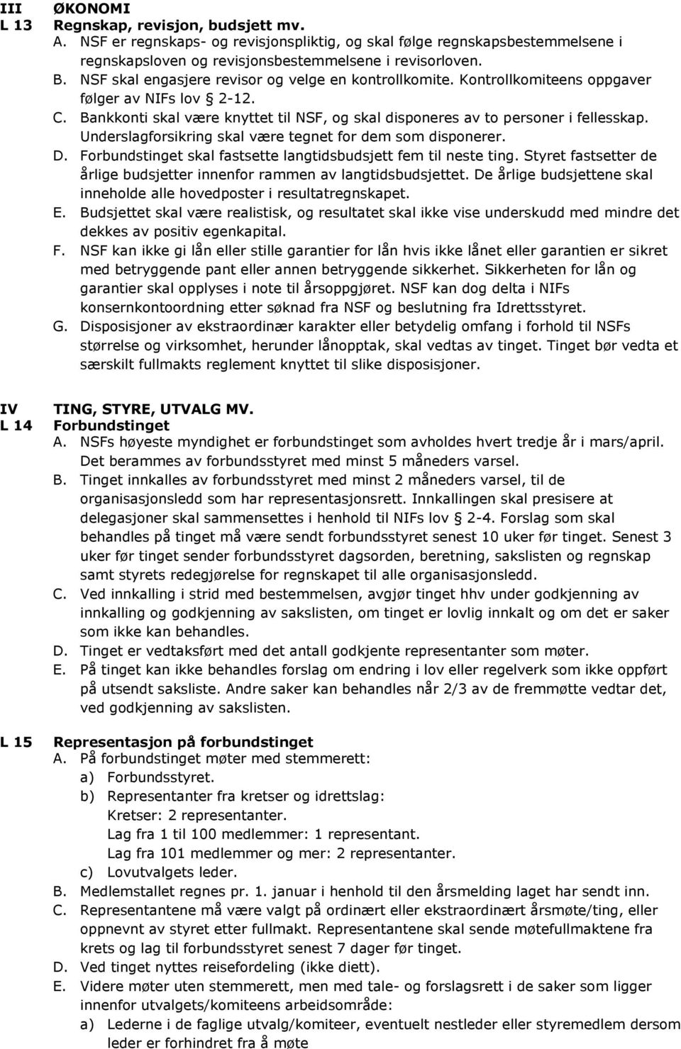 Underslagforsikring skal være tegnet for dem som disponerer. D. Forbundstinget skal fastsette langtidsbudsjett fem til neste ting.