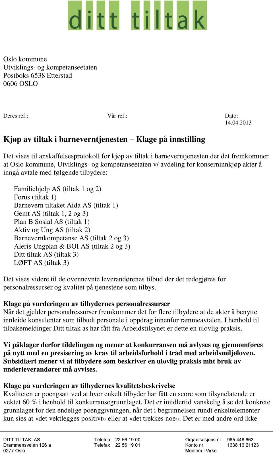 kompetanseetaten v/ avdeling for konserninnkjøp akter å inngå avtale med følgende tilbydere: Familiehjelp AS (tiltak 1 og 2) Forus (tiltak 1) Barnevern tiltaket Aida AS (tiltak 1) Gemt AS (tiltak 1,