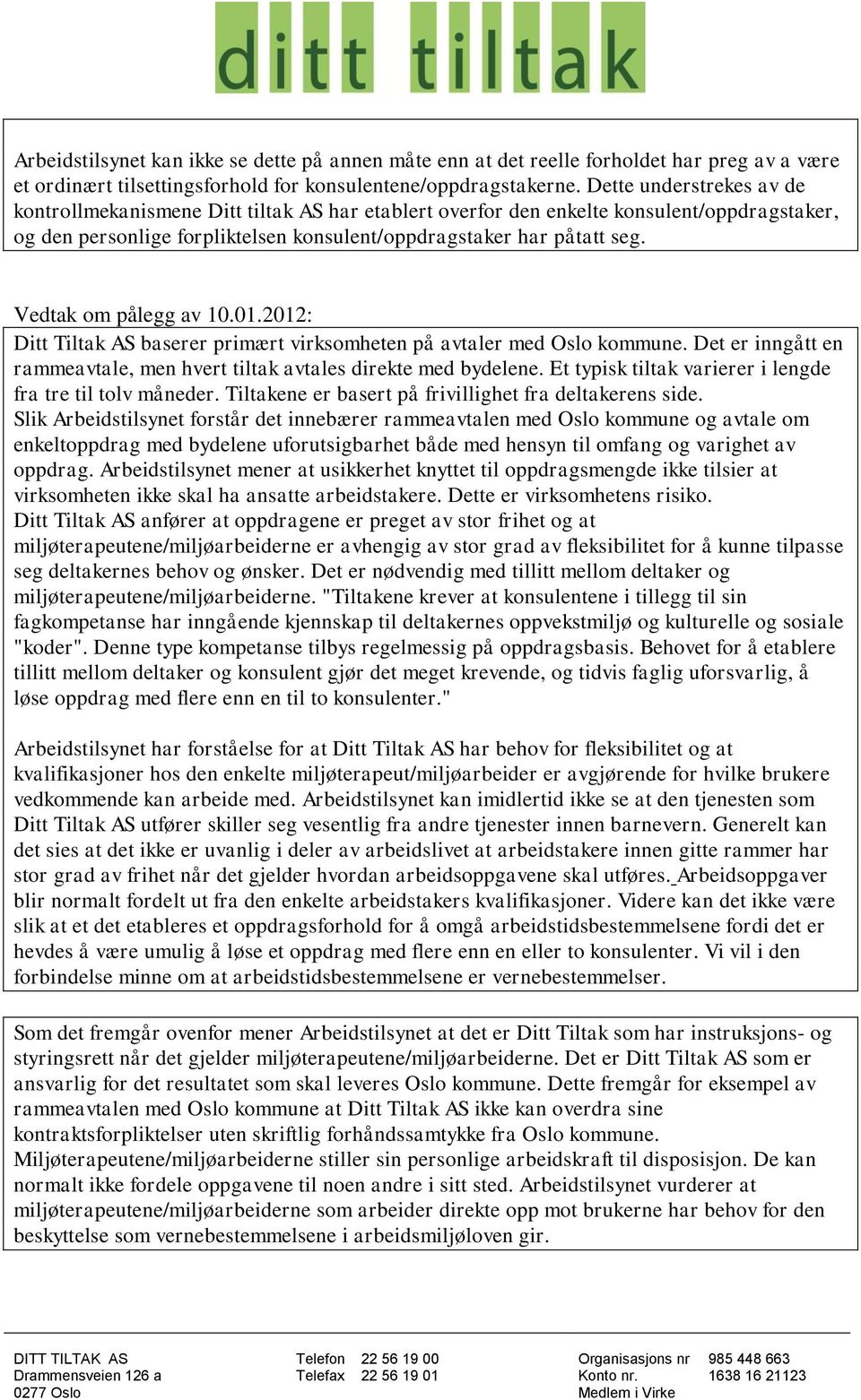 Vedtak om pålegg av 10.01.2012: Ditt Tiltak AS baserer primært virksomheten på avtaler med Oslo kommune. Det er inngått en rammeavtale, men hvert tiltak avtales direkte med bydelene.