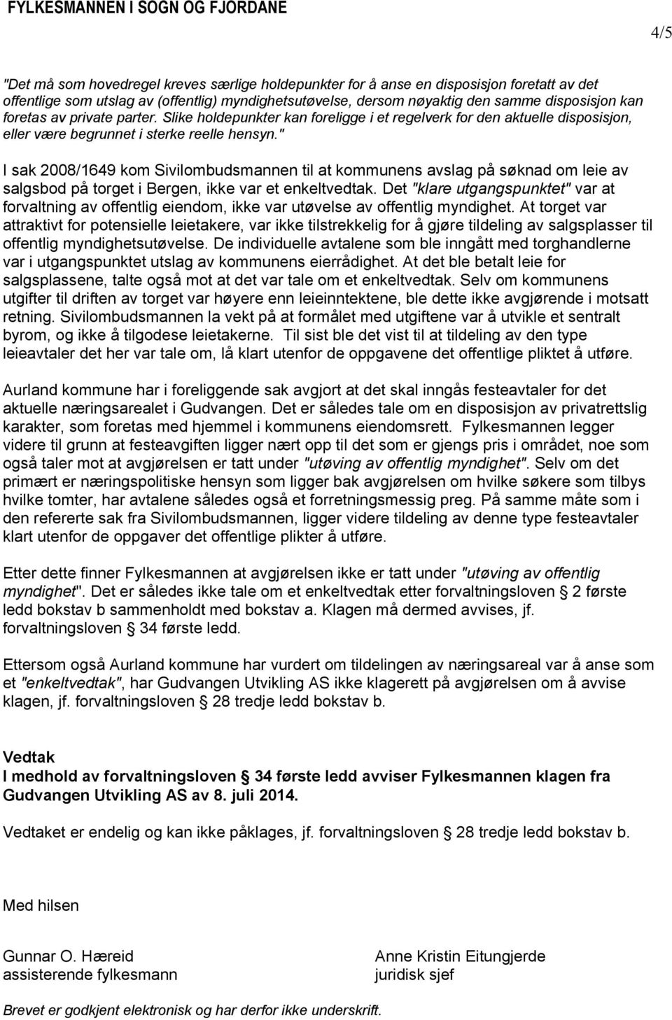 " I sak 2008/1649 kom Sivilombudsmannen til at kommunens avslag på søknad om leie av salgsbod på torget i Bergen, ikke var et enkeltvedtak.