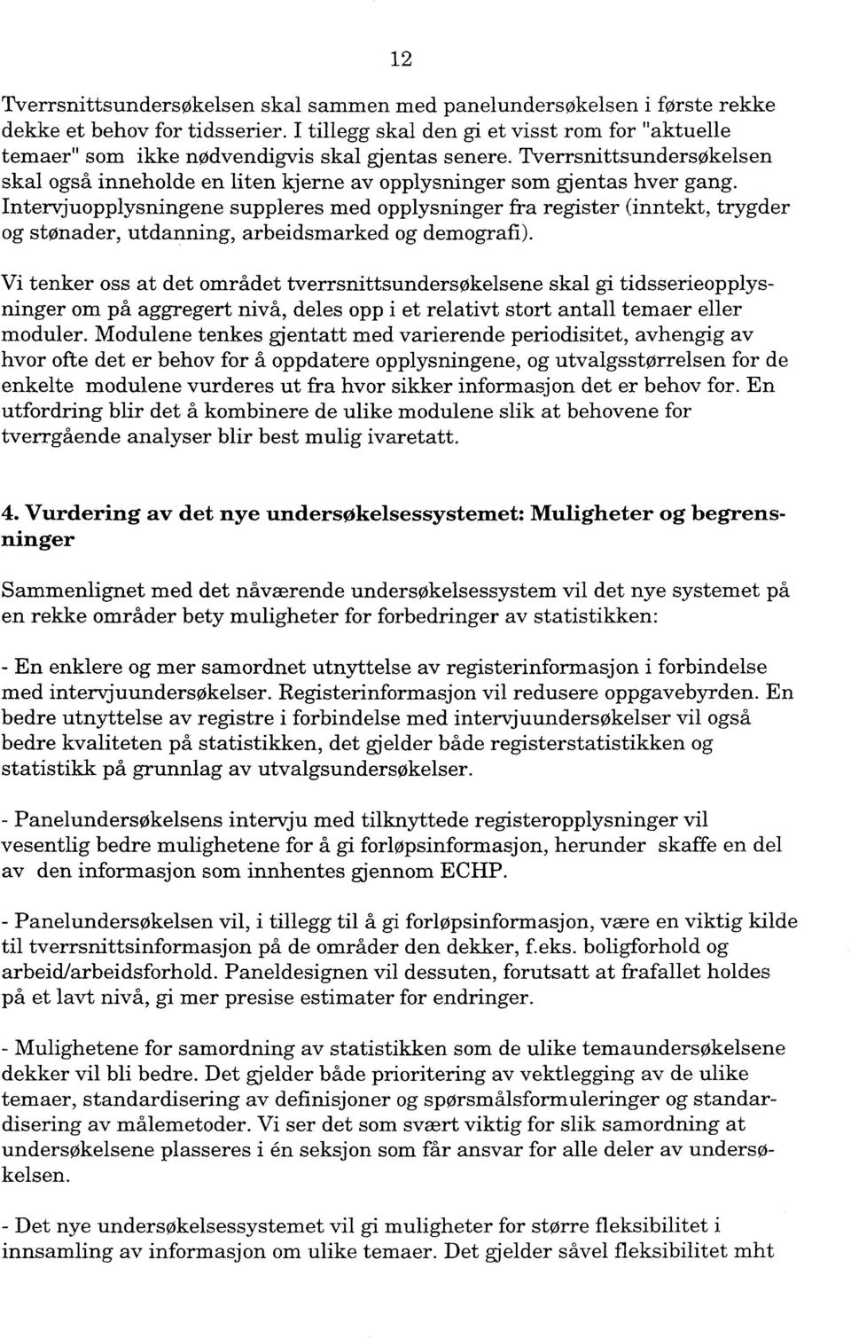 Intervjuopplysningene suppleres med opplysninger fra register (inntekt, trygder og stønader, utdanning, arbeidsmarked og demografi).