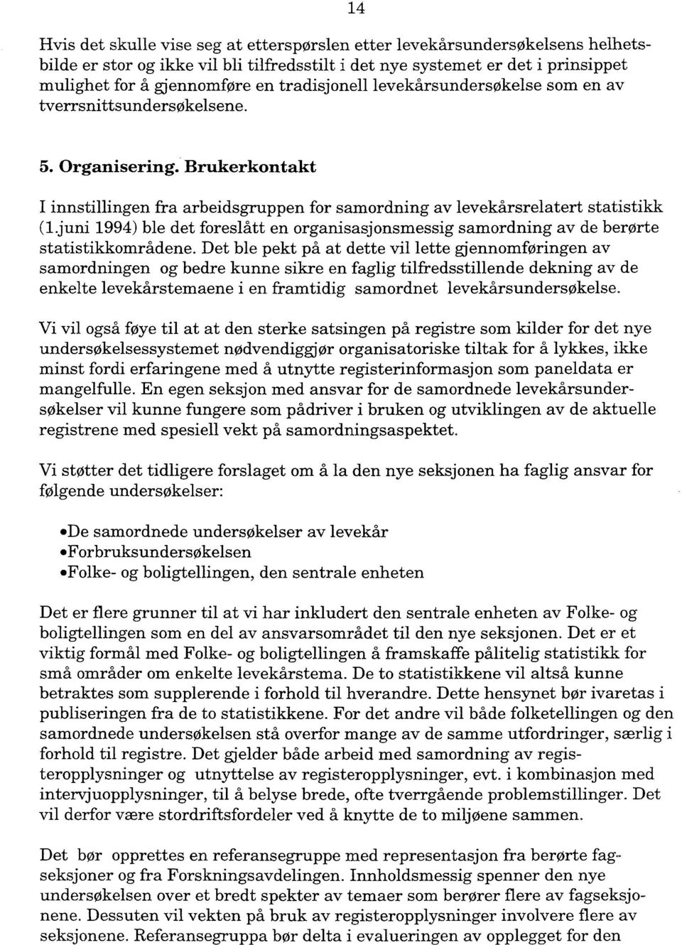 juni 1994) ble det foreslått en organisasjonsmessig samordning av de berørte statistikkområdene.