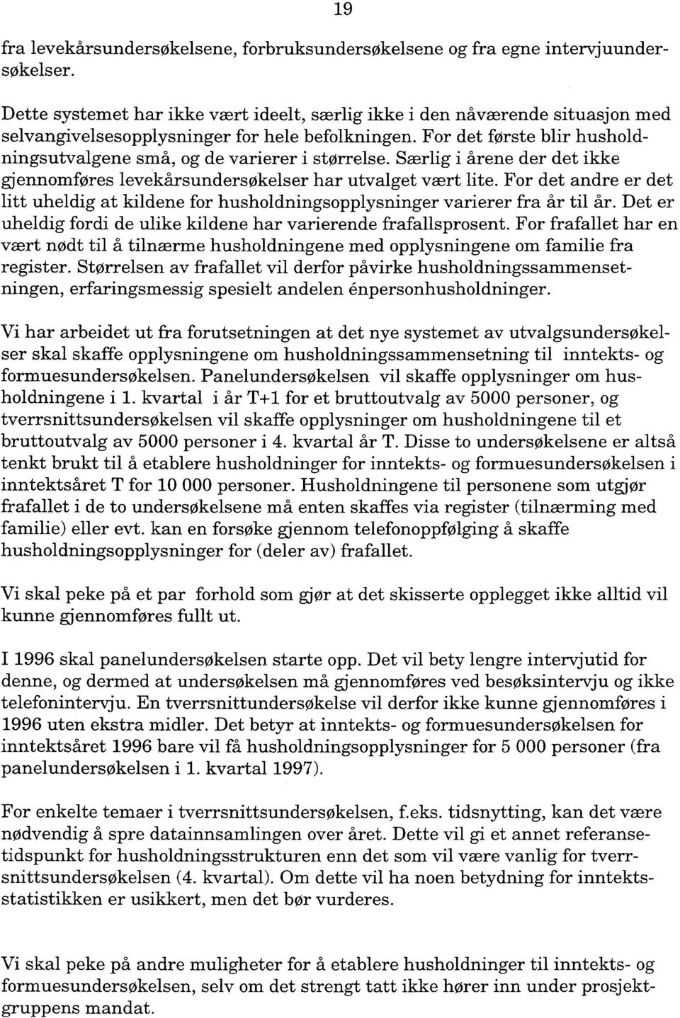 For det forste blir husholdningsutvalgene små, og de varierer i størrelse. Særlig i årene der det ikke gjennomføres levekårsundersøkelser har utvalget vært lite.