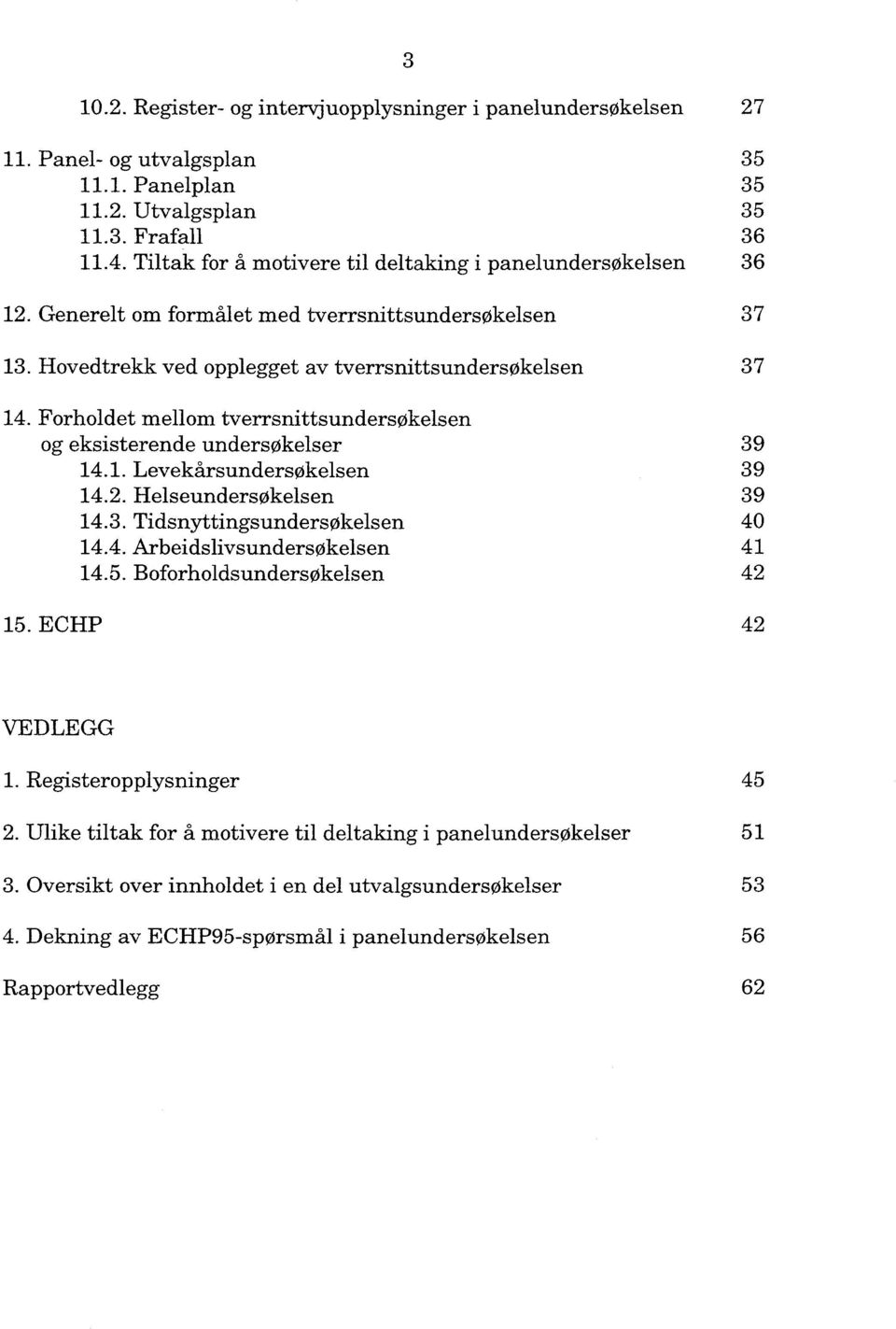 Forholdet mellom tverrsnittsundersøkelsen og eksisterende undersøkelser39 14.1. Levekårsundersøkelsen 39 14.2. Helseundersøkelsen 39 14.3. Tidsnyttingsundersøkelsen 40 14.4. Arbeidslivsundersøkelsen 41 14.