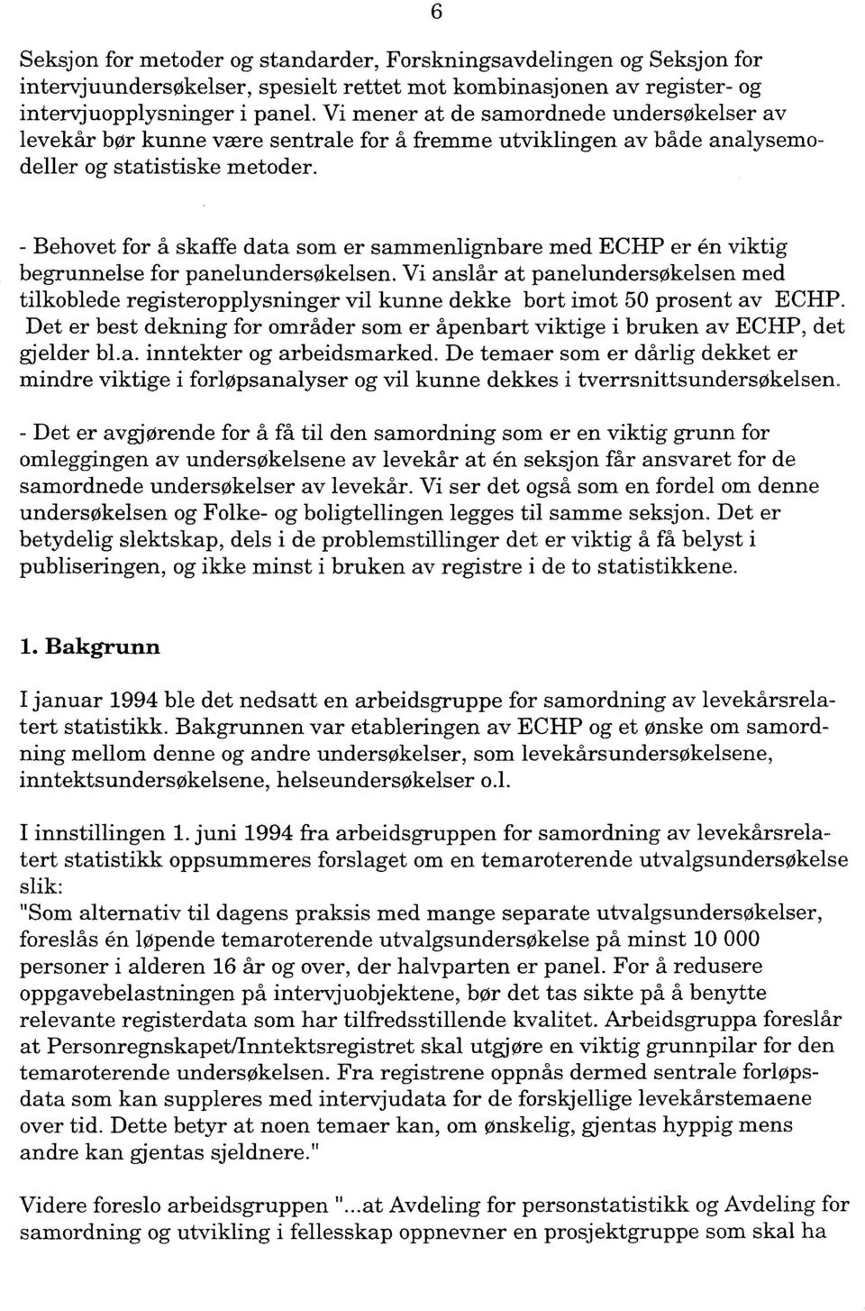 - Behovet for å skaffe data som er sammenlignbare med ECHP er én viktig begrunnelse for panelundersøkelsen.