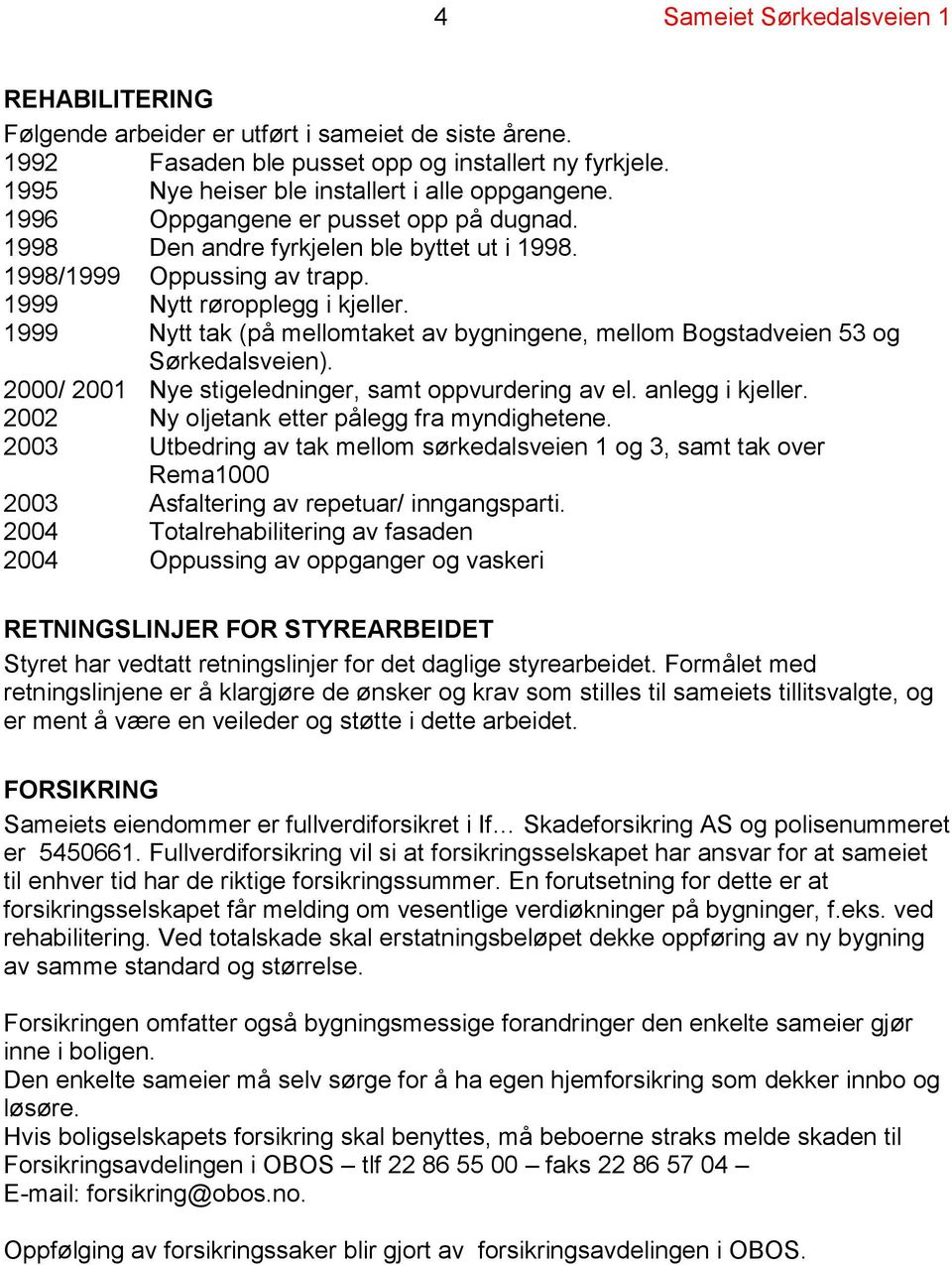 1999 Nytt tak (på mellomtaket av bygningene, mellom Bogstadveien 53 og Sørkedalsveien). 2000/ 2001 Nye stigeledninger, samt oppvurdering av el. anlegg i kjeller.